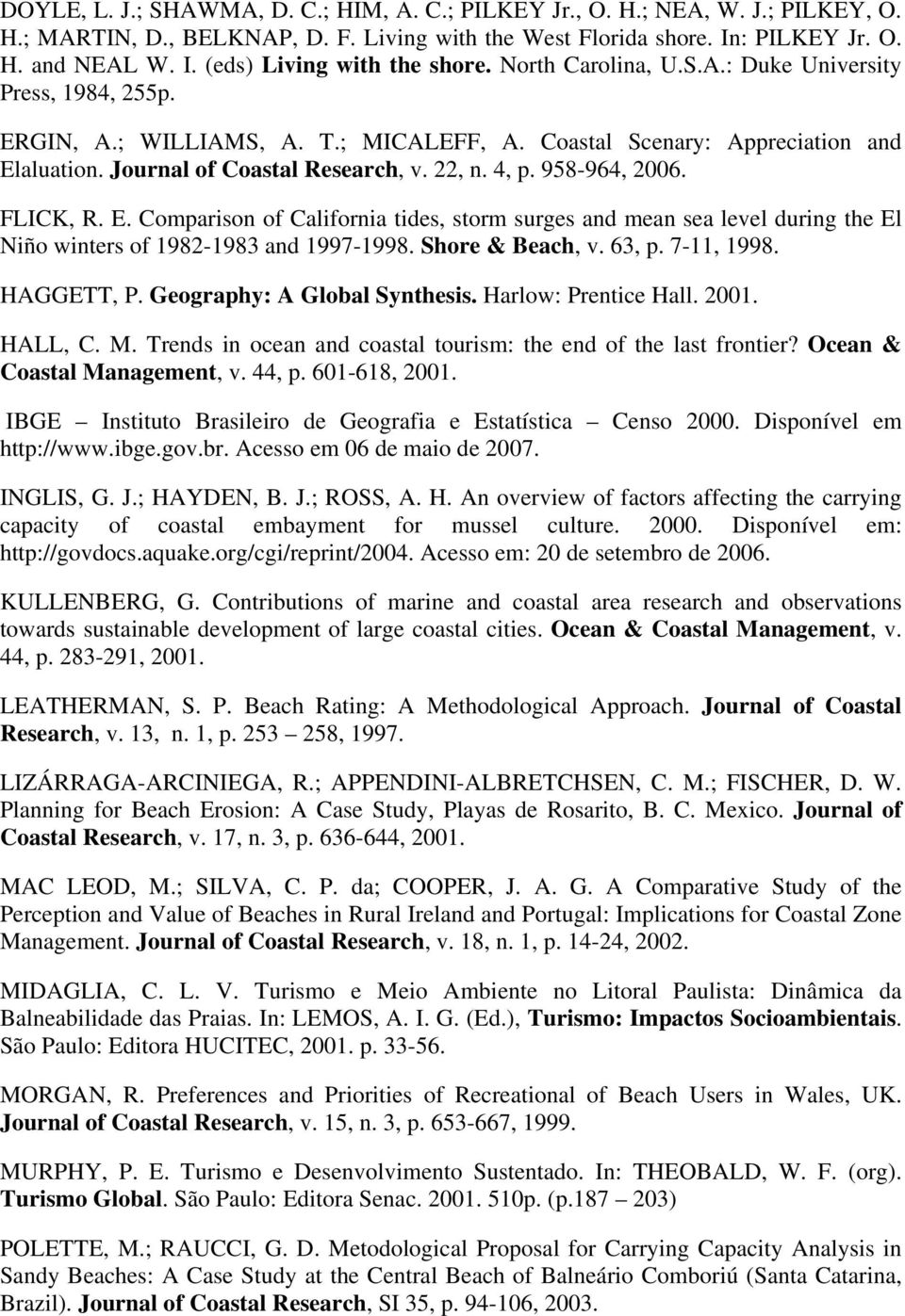 958-964, 2006. FLICK, R. E. Comparison of California tides, storm surges and mean sea level during the El Niño winters of 1982-1983 and 1997-1998. Shore & Beach, v. 63, p. 7-11, 1998. HAGGETT, P.