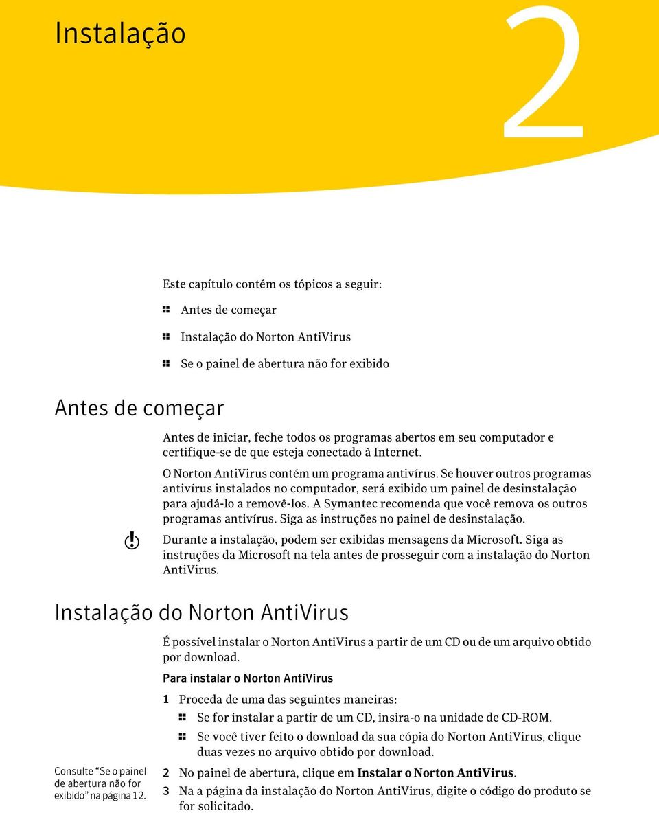 Se houver outros programas antivírus instalados no computador, será exibido um painel de desinstalação para ajudá-lo a removê-los. A Symantec recomenda que você remova os outros programas antivírus.