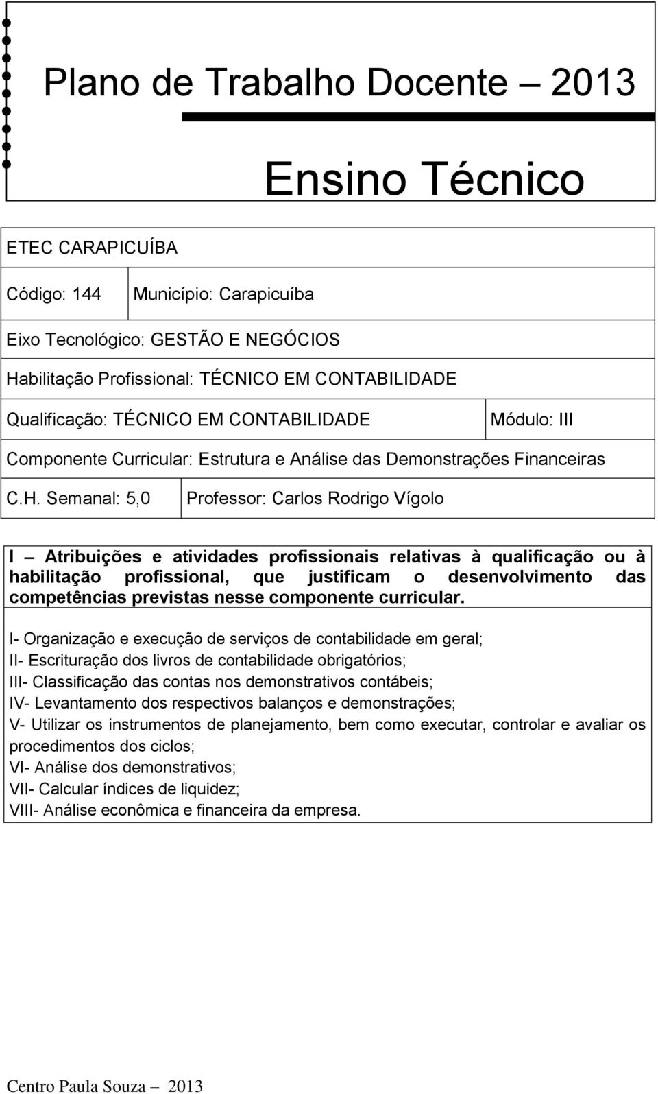 Semanal: 5,0 Professor: Carlos Rodrigo Vígolo I Atribuições e atividades profissionais relativas à qualificação ou à habilitação profissional, que justificam o desenvolvimento das competências