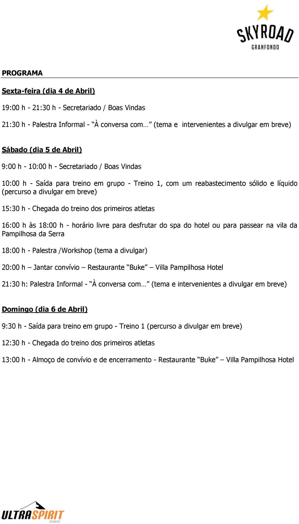 primeiros atletas 16:00 h às 18:00 h - horário livre para desfrutar do spa do hotel ou para passear na vila da Pampilhosa da Serra 18:00 h - Palestra /Workshop (tema a divulgar) 20:00 h Jantar