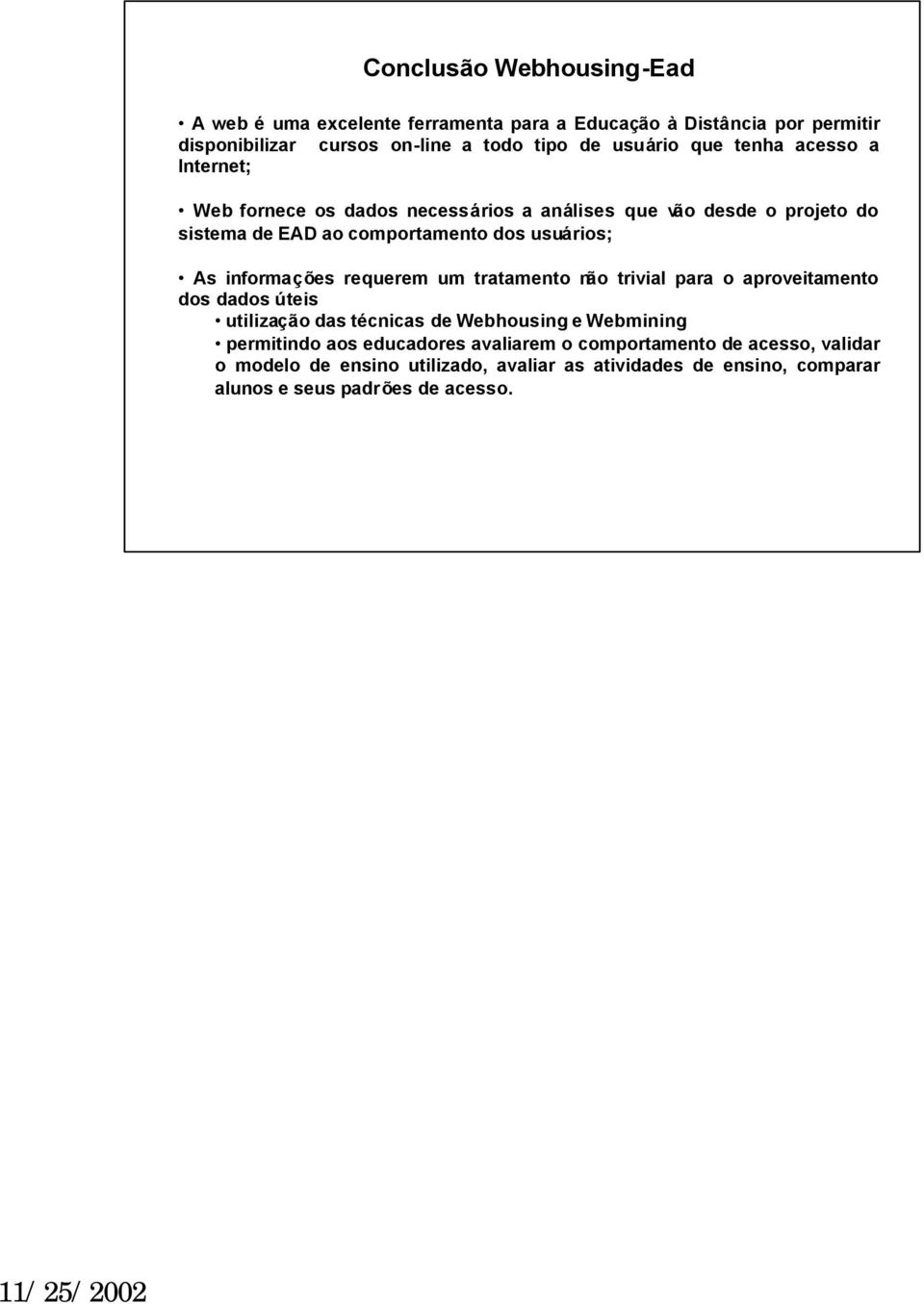 informações requerem um tratamento não trivial para o aproveitamento dos dados úteis utilização das técnicas de Webhousing e Webmining permitindo aos