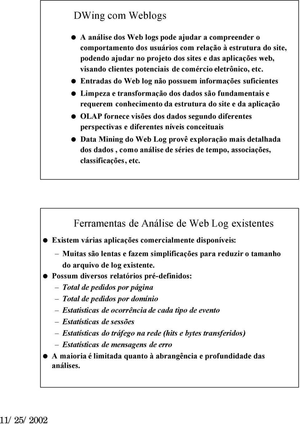 Entradas do Web log não possuem informações suficientes Limpeza e transformação dos dados são fundamentais e requerem conhecimento da estrutura do site e da aplicação OLAP fornece visões dos dados