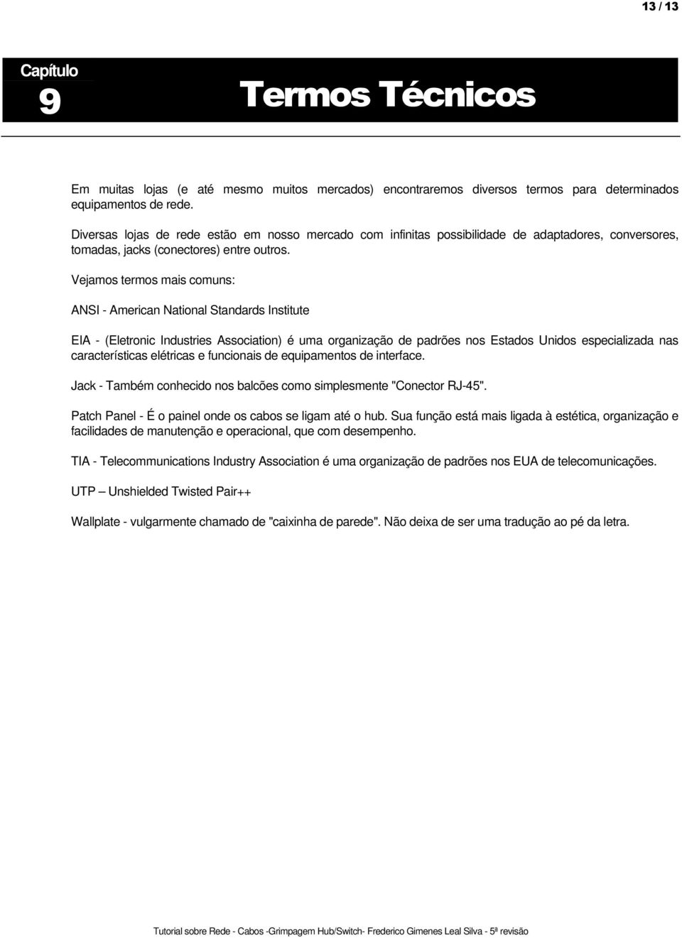 Vejamos termos mais comuns: ANSI - American National Standards Institute EIA - (Eletronic Industries Association) é uma organização de padrões nos Estados Unidos especializada nas características