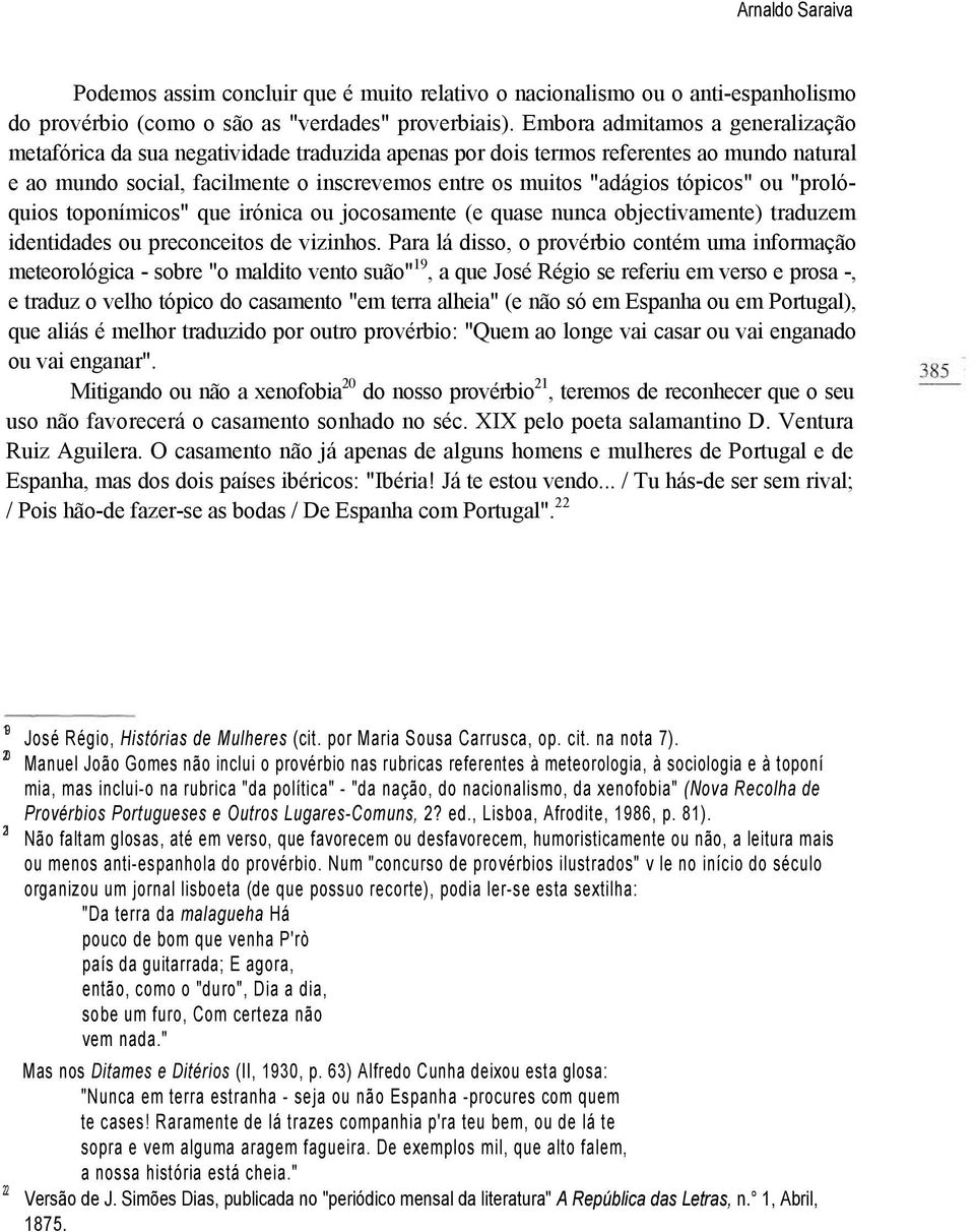 tópicos" ou "prolóquios toponímicos" que irónica ou jocosamente (e quase nunca objectivamente) traduzem identidades ou preconceitos de vizinhos.