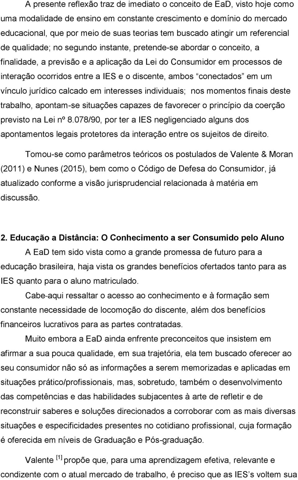 o discente, ambos conectados em um vínculo jurídico calcado em interesses individuais; nos momentos finais deste trabalho, apontam-se situações capazes de favorecer o princípio da coerção previsto na