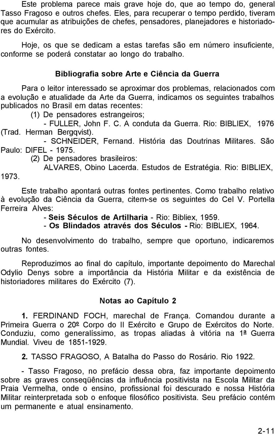 Hoje, os que se dedicam a estas tarefas são em número insuficiente, conforme se poderá constatar ao longo do trabalho.