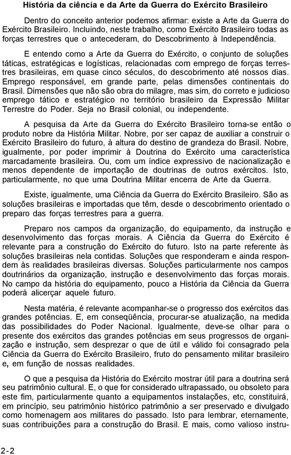 E entendo como a Arte da Guerra do Exército, o conjunto de soluções táticas, estratégicas e logísticas, relacionadas com emprego de forças terrestres brasileiras, em quase cinco séculos, do