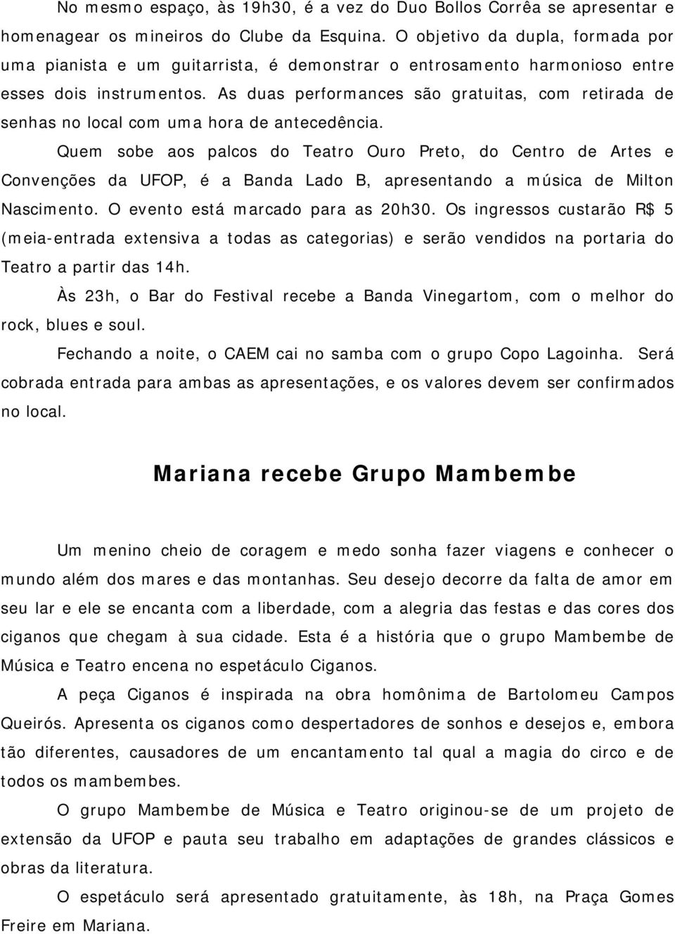 As duas performances são gratuitas, com retirada de senhas no local com uma hora de antecedência.