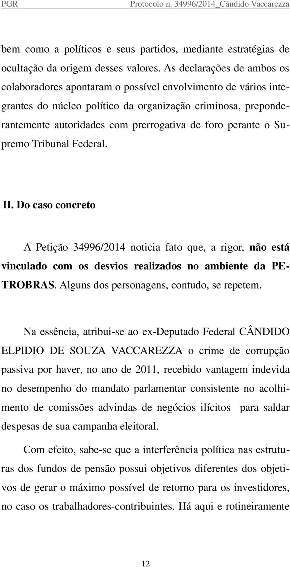 perante o Supremo Tribunal Federal. II. Do caso concreto A Petição 34996/2014 noticia fato que, a rigor, não está vinculado com os desvios realizados no ambiente da PE- TROBRAS.