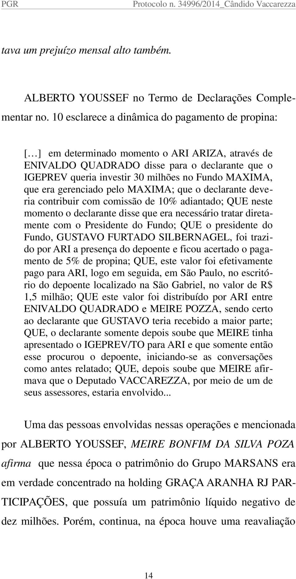 que era gerenciado pelo MAXIMA; que o declarante deveria contribuir com comissão de 10% adiantado; QUE neste momento o declarante disse que era necessário tratar diretamente com o Presidente do