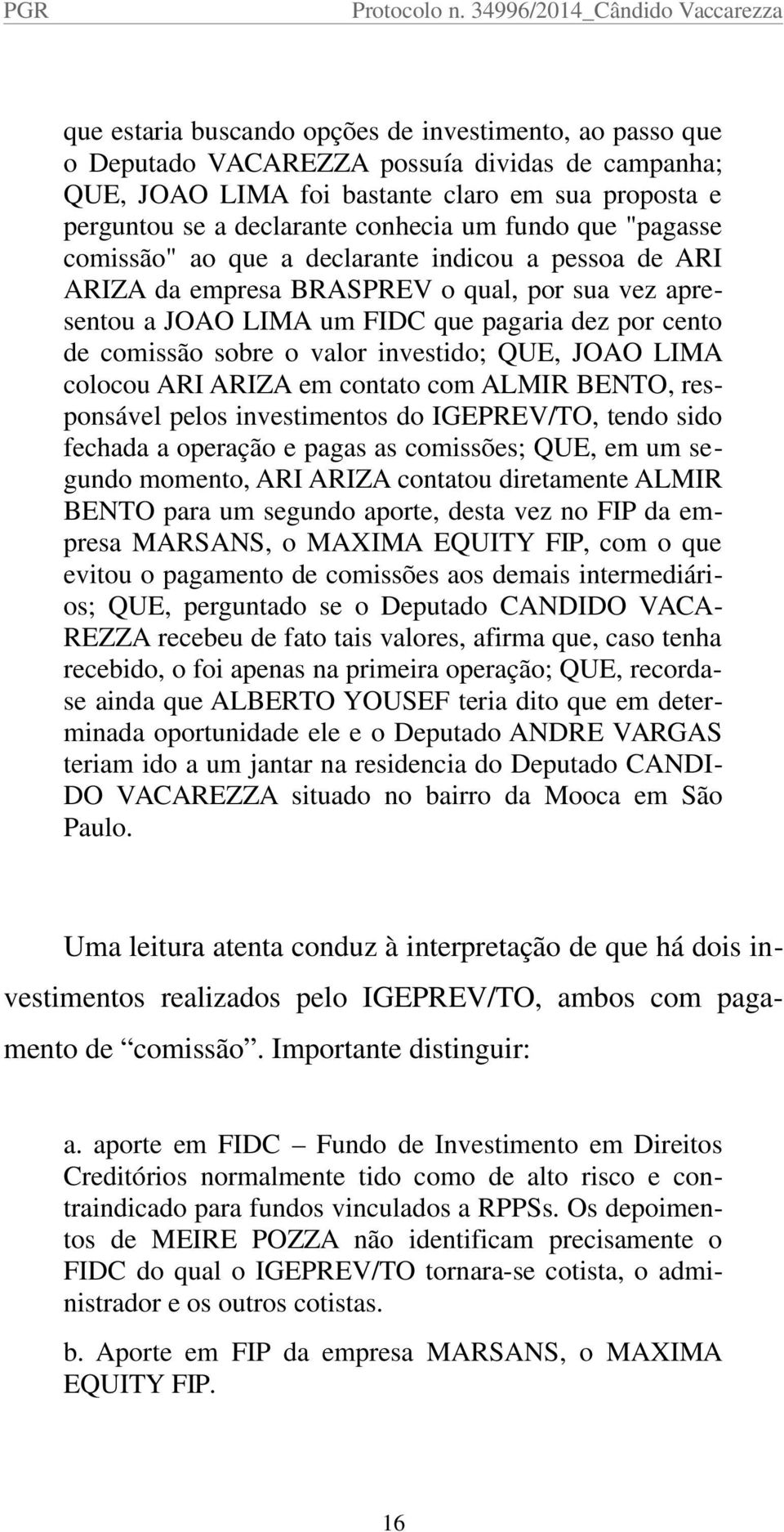 valor investido; QUE, JOAO LIMA colocou ARI ARIZA em contato com ALMIR BENTO, responsável pelos investimentos do IGEPREV/TO, tendo sido fechada a operação e pagas as comissões; QUE, em um segundo