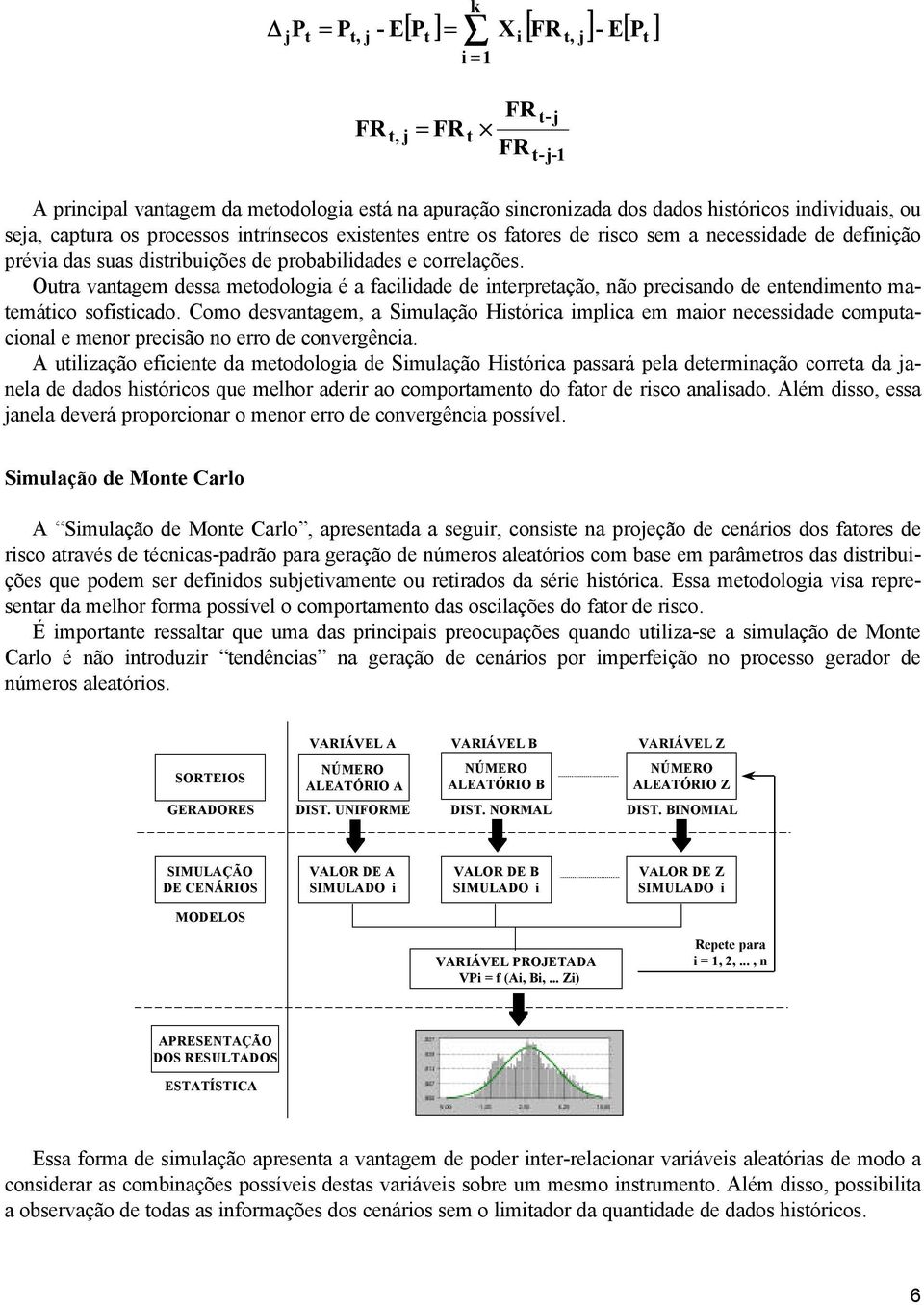 Oura vanagem dessa meodologia é a facilidade de inerpreação, não precisando de enendimeno maemáico sofisicado.