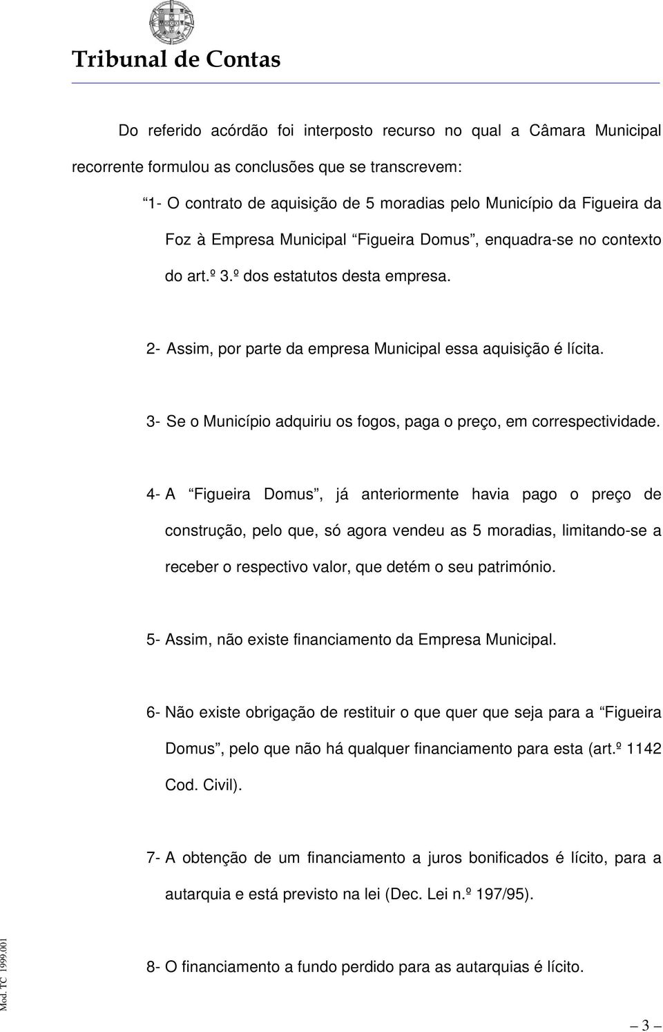 3- Se o Município adquiriu os fogos, paga o preço, em correspectividade.