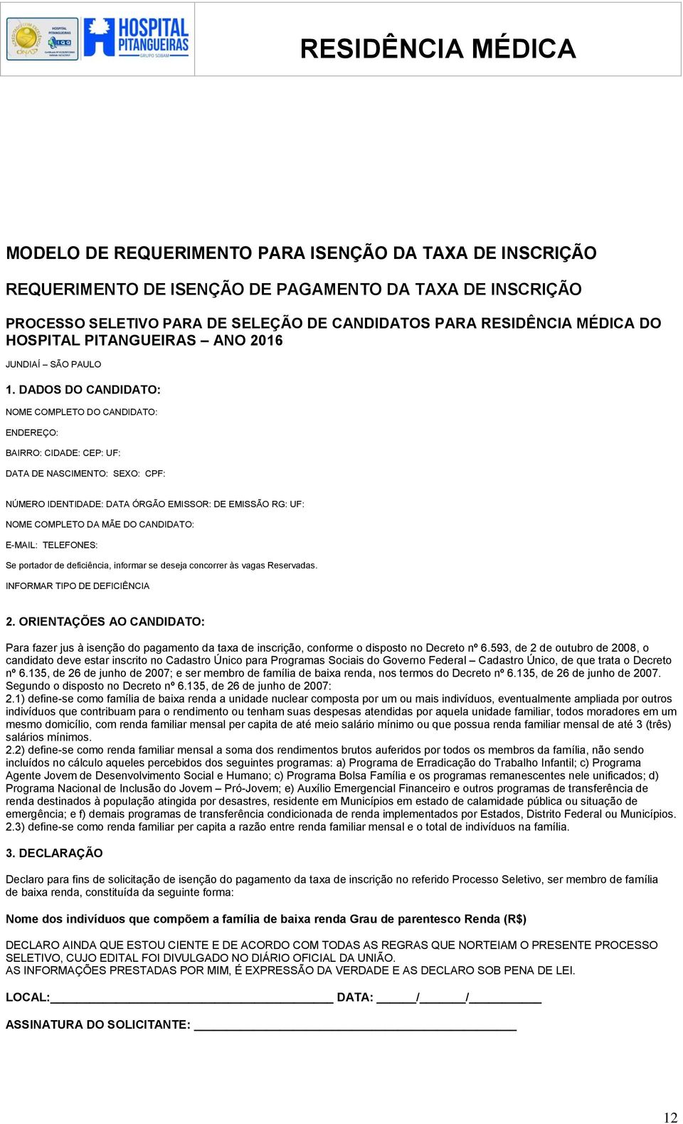 DADOS DO CANDIDATO: NOME COMPLETO DO CANDIDATO: ENDEREÇO: BAIRRO: CIDADE: CEP: UF: DATA DE NASCIMENTO: SEXO: CPF: NÚMERO IDENTIDADE: DATA ÓRGÃO EMISSOR: DE EMISSÃO RG: UF: NOME COMPLETO DA MÃE DO