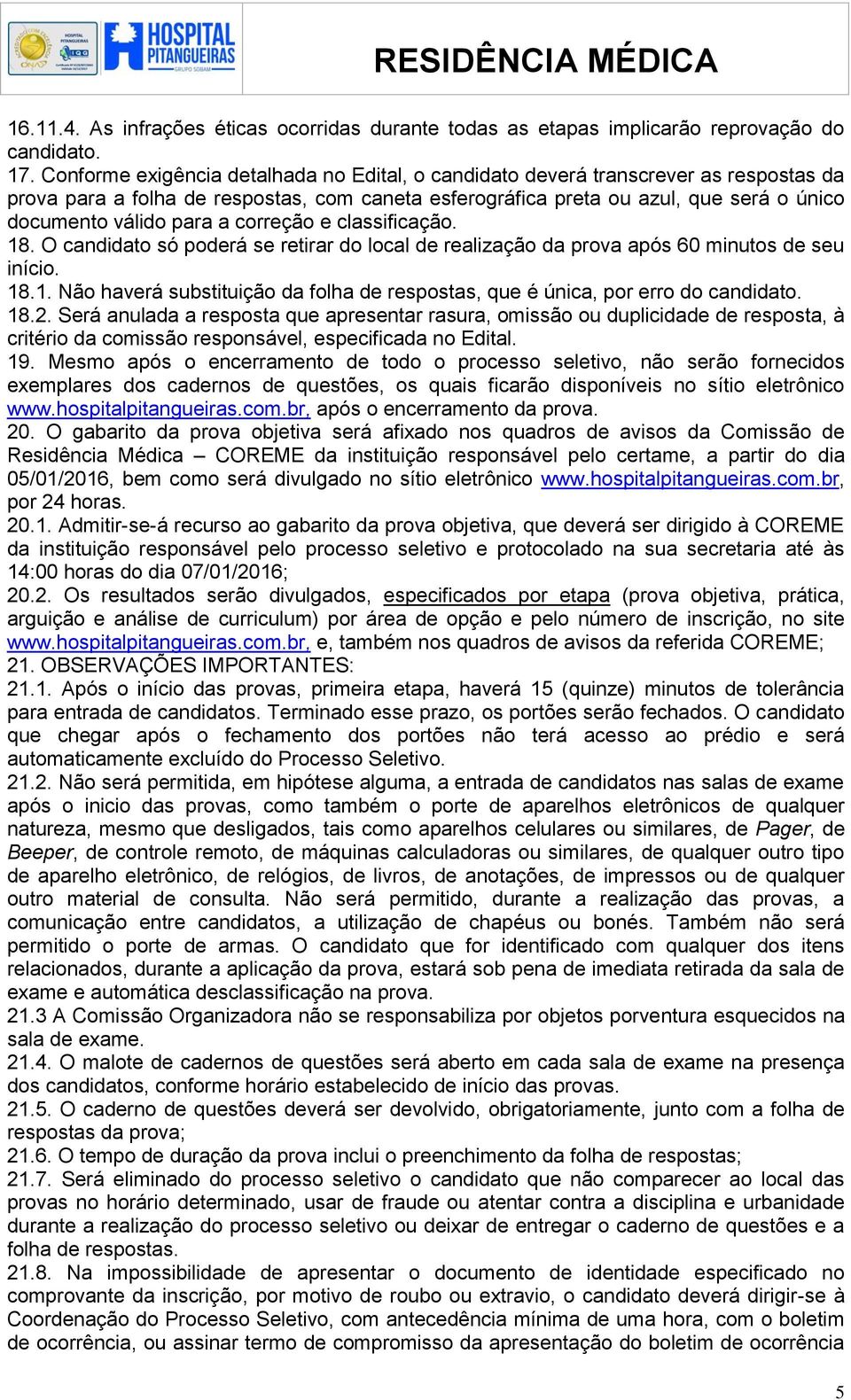 a correção e classificação. 18. O candidato só poderá se retirar do local de realização da prova após 60 minutos de seu início. 18.1. Não haverá substituição da folha de respostas, que é única, por erro do candidato.