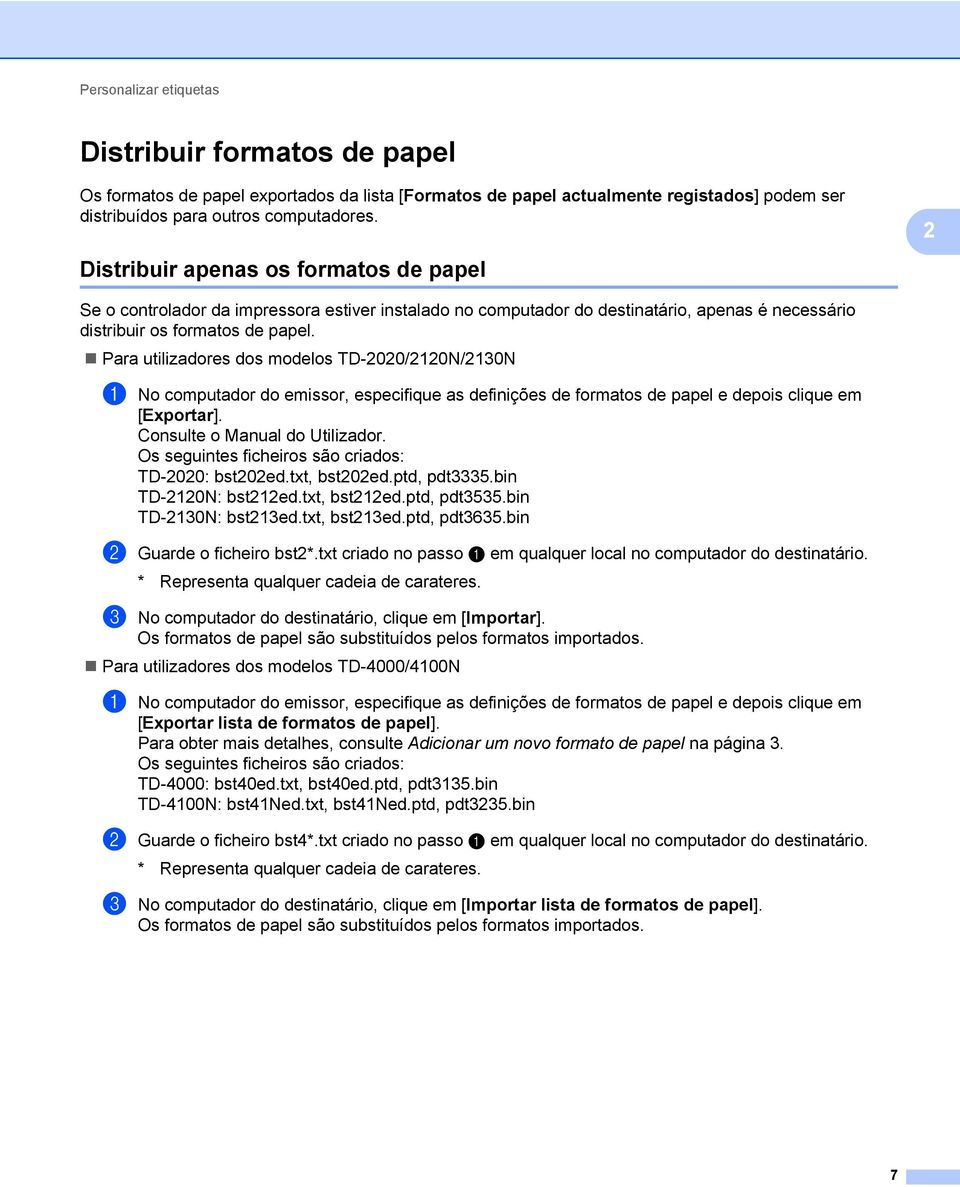 Para utilizadores dos modelos TD-2020/2120N/2130N a No computador do emissor, especifique as definições de formatos de papel e depois clique em [Exportar]. Consulte o Manual do Utilizador.