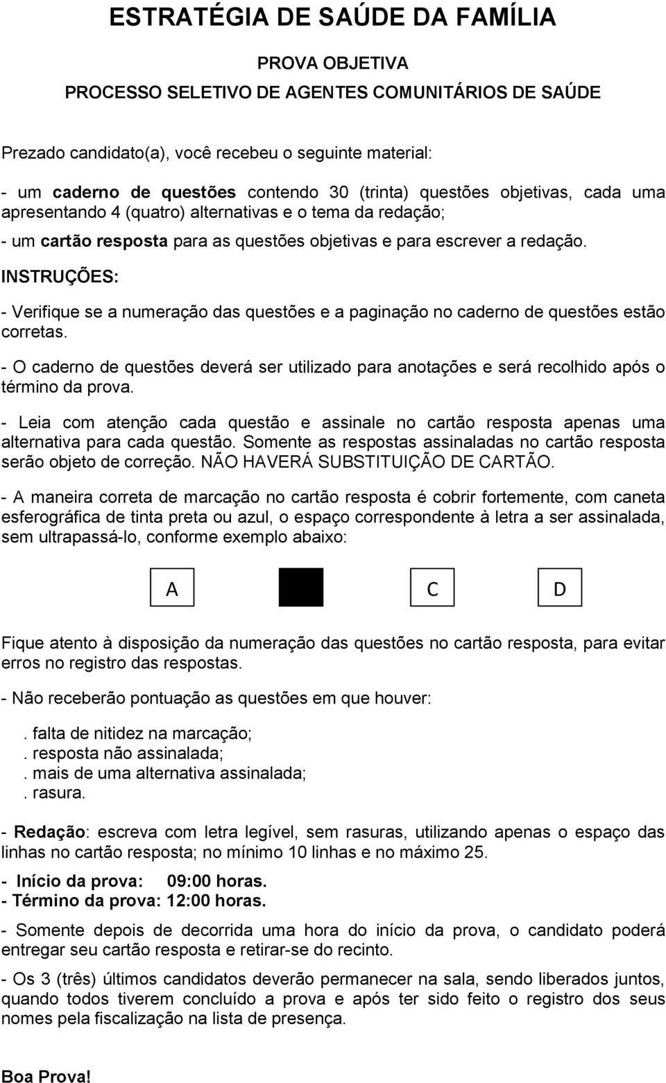 INSTRUÇÕES: - Verifique se a numeração das questões e a paginação no caderno de questões estão corretas.