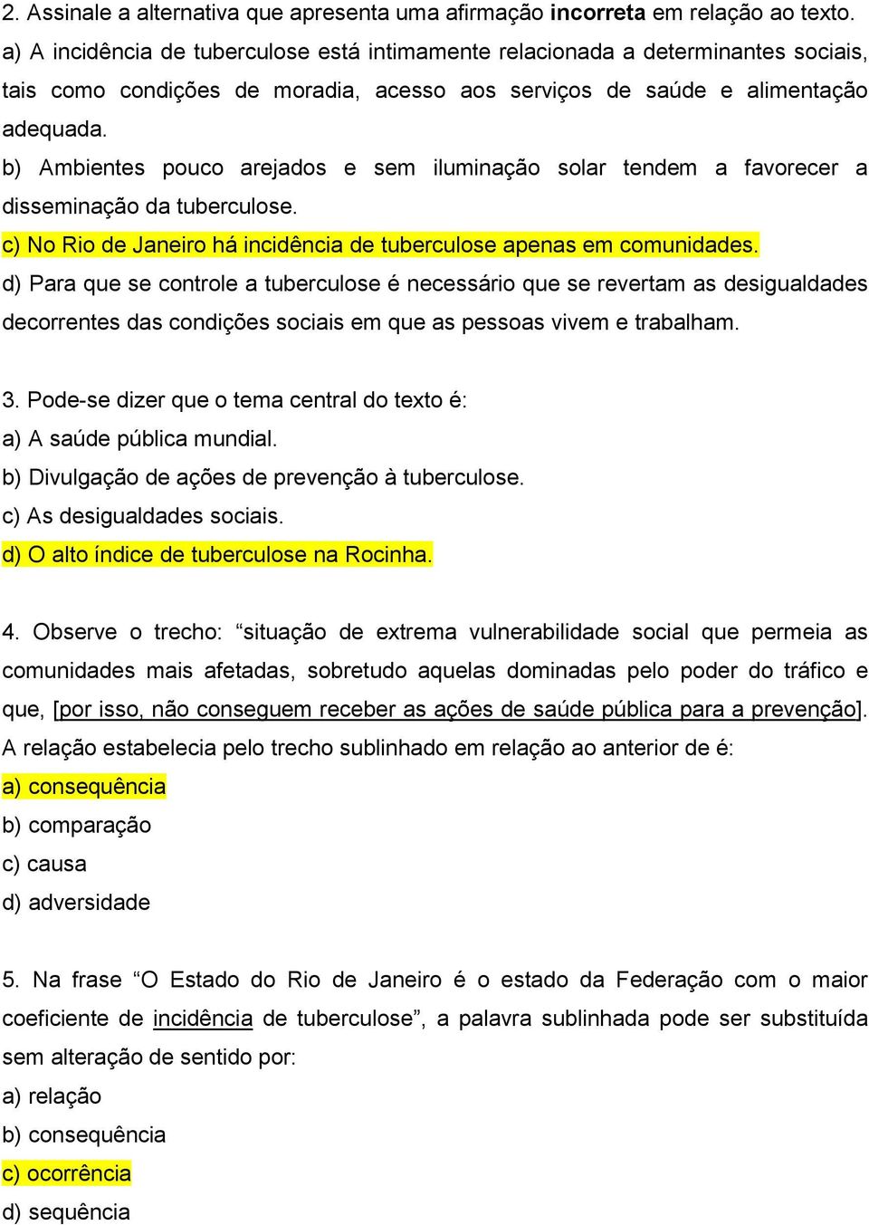 b) Ambientes pouco arejados e sem iluminação solar tendem a favorecer a disseminação da tuberculose. c) No Rio de Janeiro há incidência de tuberculose apenas em comunidades.