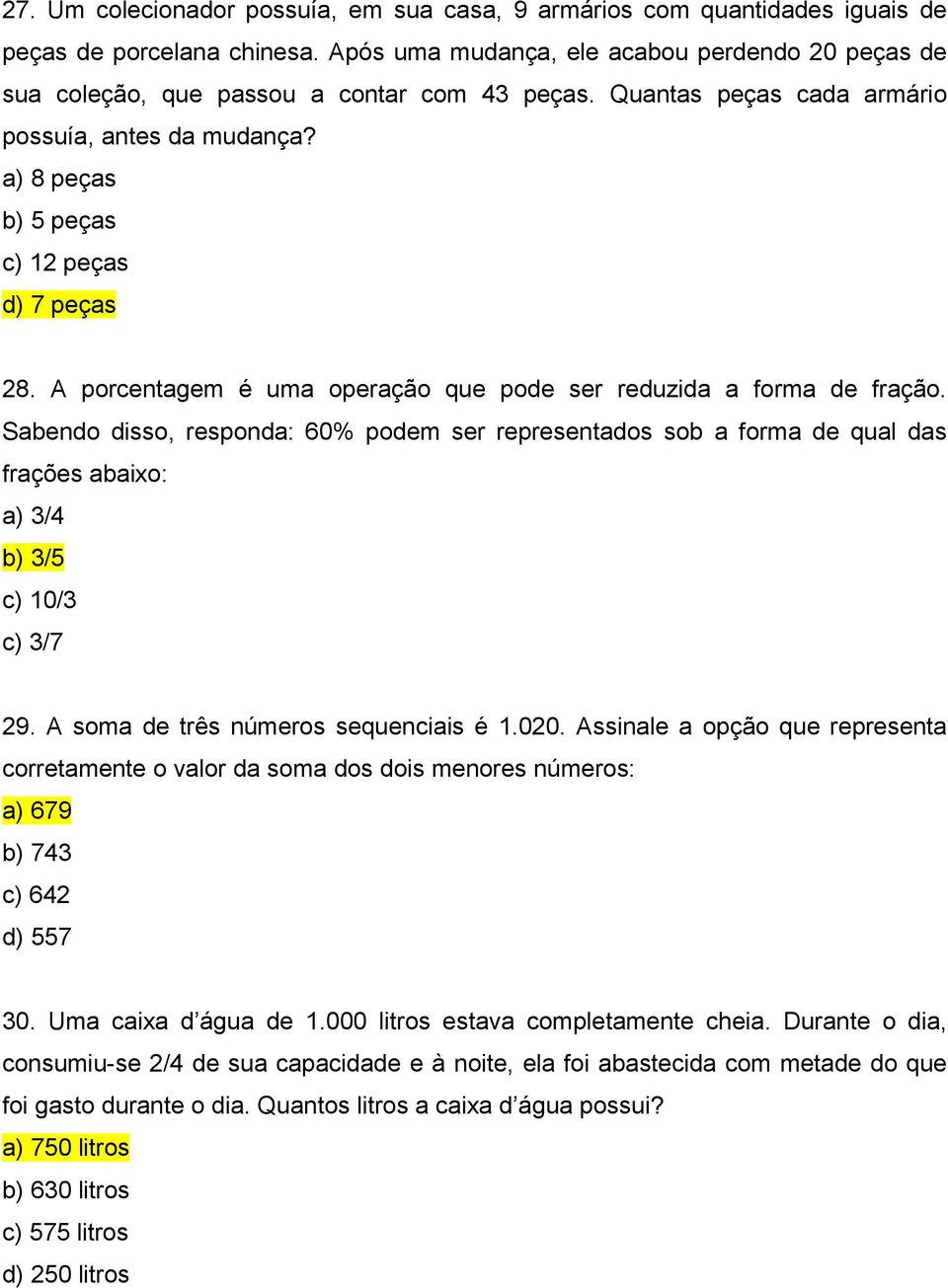 A porcentagem é uma operação que pode ser reduzida a forma de fração. Sabendo disso, responda: 60% podem ser representados sob a forma de qual das frações abaixo: a) 3/4 b) 3/5 c) 10/3 c) 3/7 29.