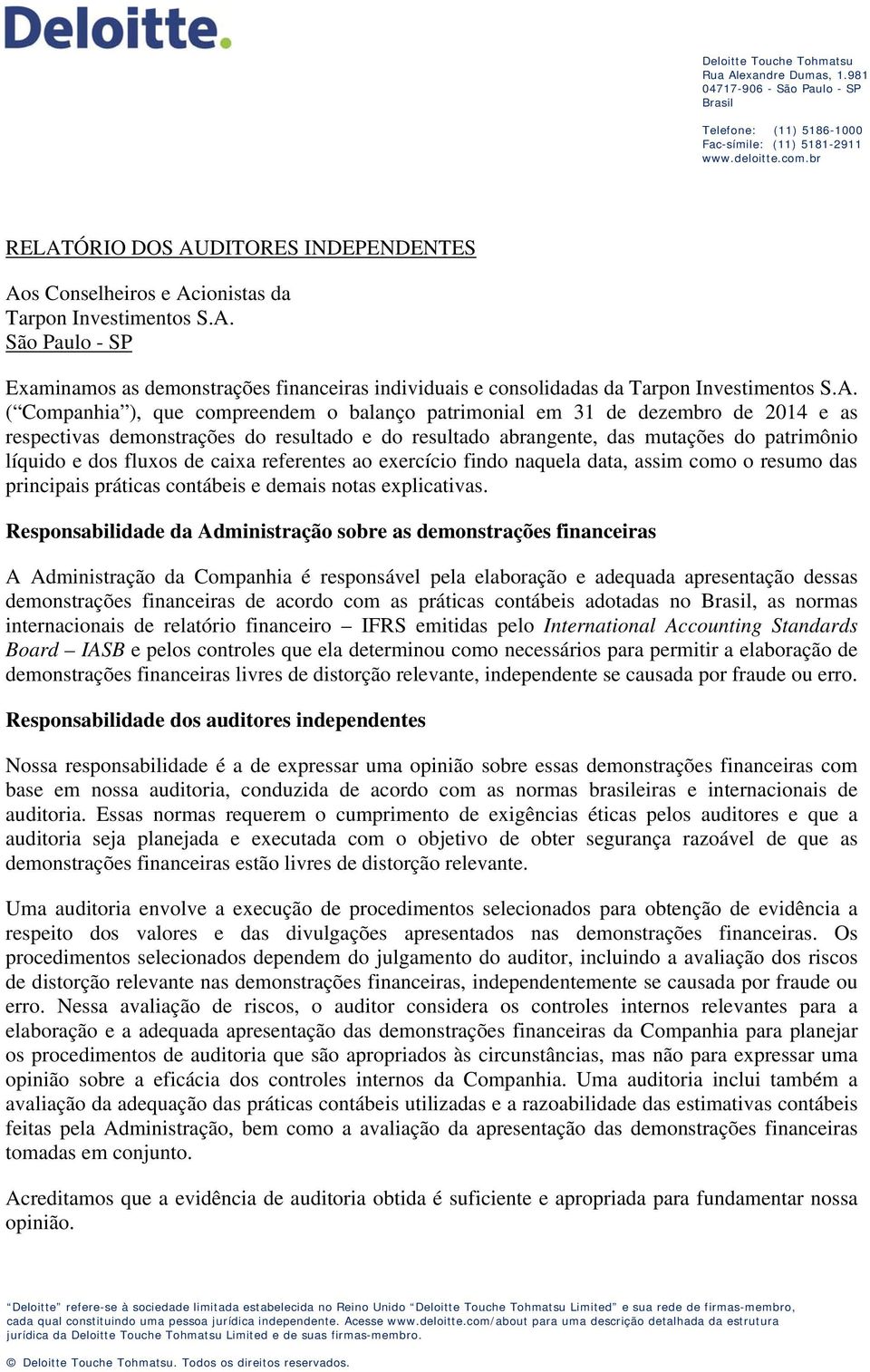 A. ( Companhia ), que compreendem o balanço patrimonial em e as respectivas demonstrações do resultado e do resultado abrangente, das mutações do patrimônio líquido e dos fluxos de caixa referentes