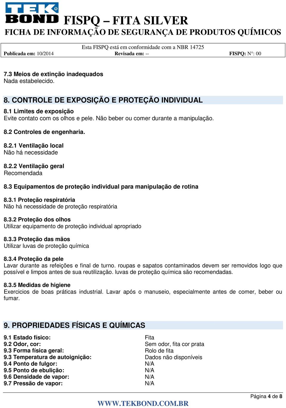 3 Equipamentos de proteção individual para manipulação de rotina 8.3.1 Proteção respiratória Não há necessidade de proteção respiratória 8.3.2 Proteção dos olhos Utilizar equipamento de proteção individual apropriado 8.