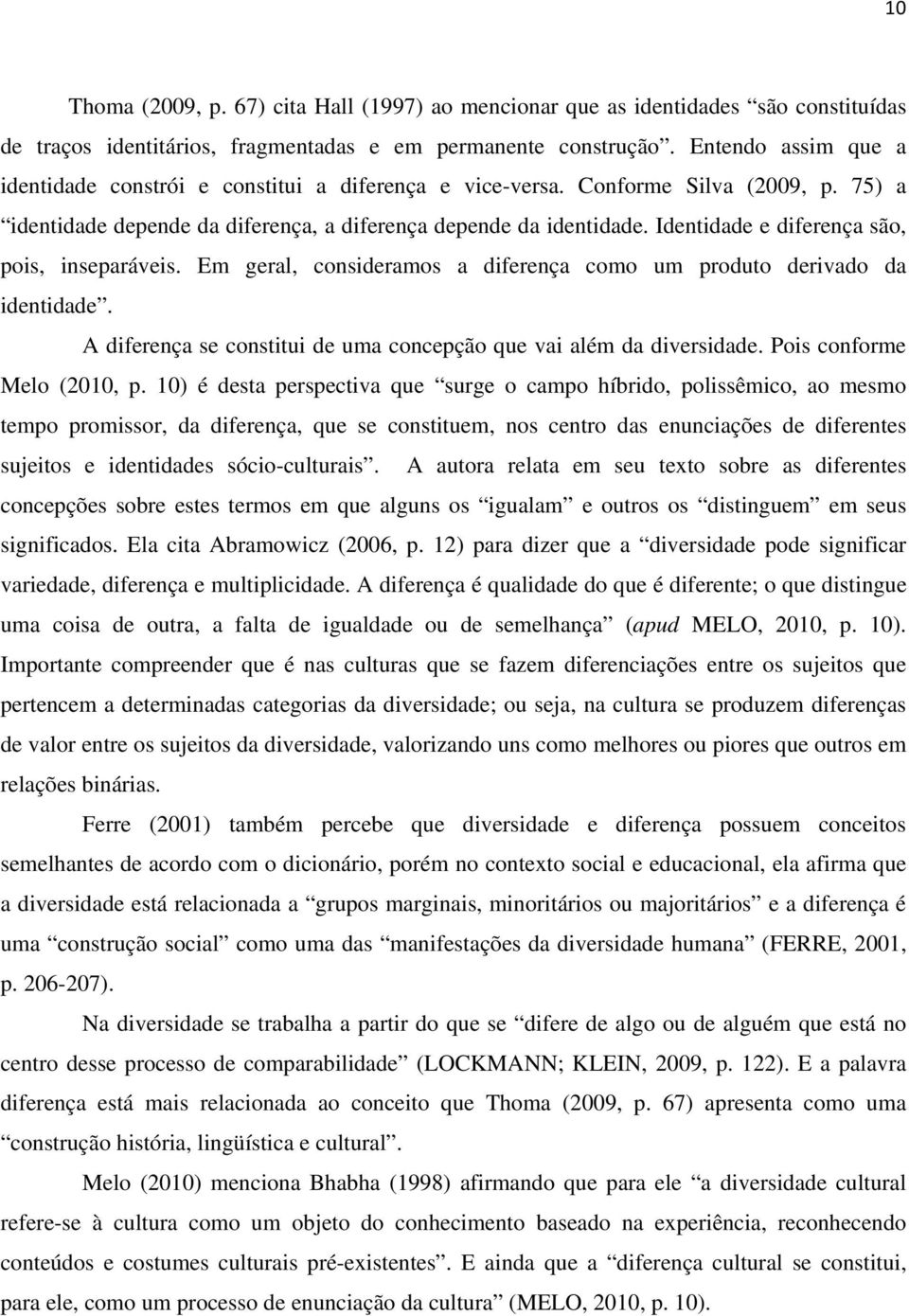 Identidade e diferença são, pois, inseparáveis. Em geral, consideramos a diferença como um produto derivado da identidade. A diferença se constitui de uma concepção que vai além da diversidade.