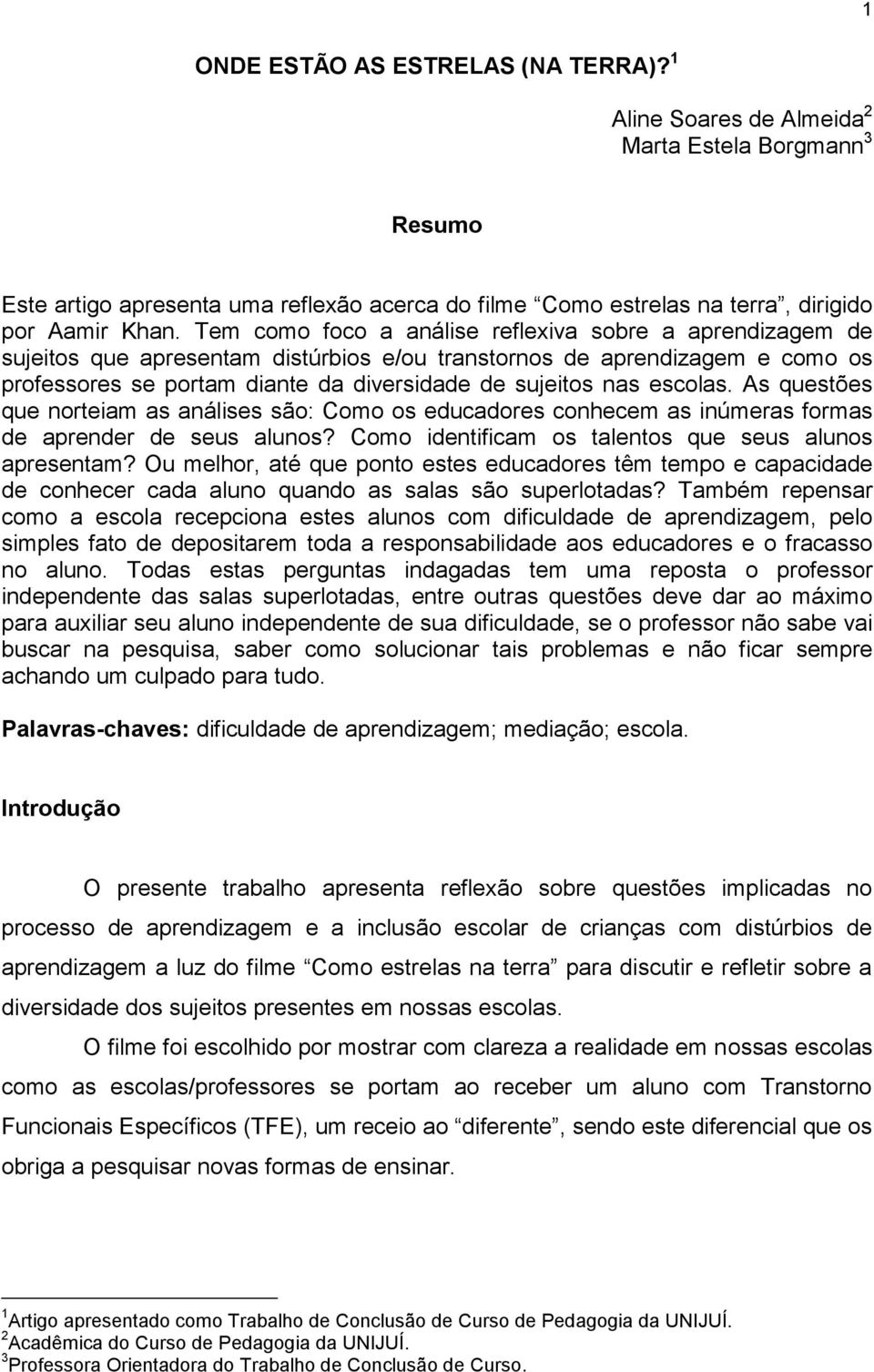 escolas. As questões que norteiam as análises são: Como os educadores conhecem as inúmeras formas de aprender de seus alunos? Como identificam os talentos que seus alunos apresentam?