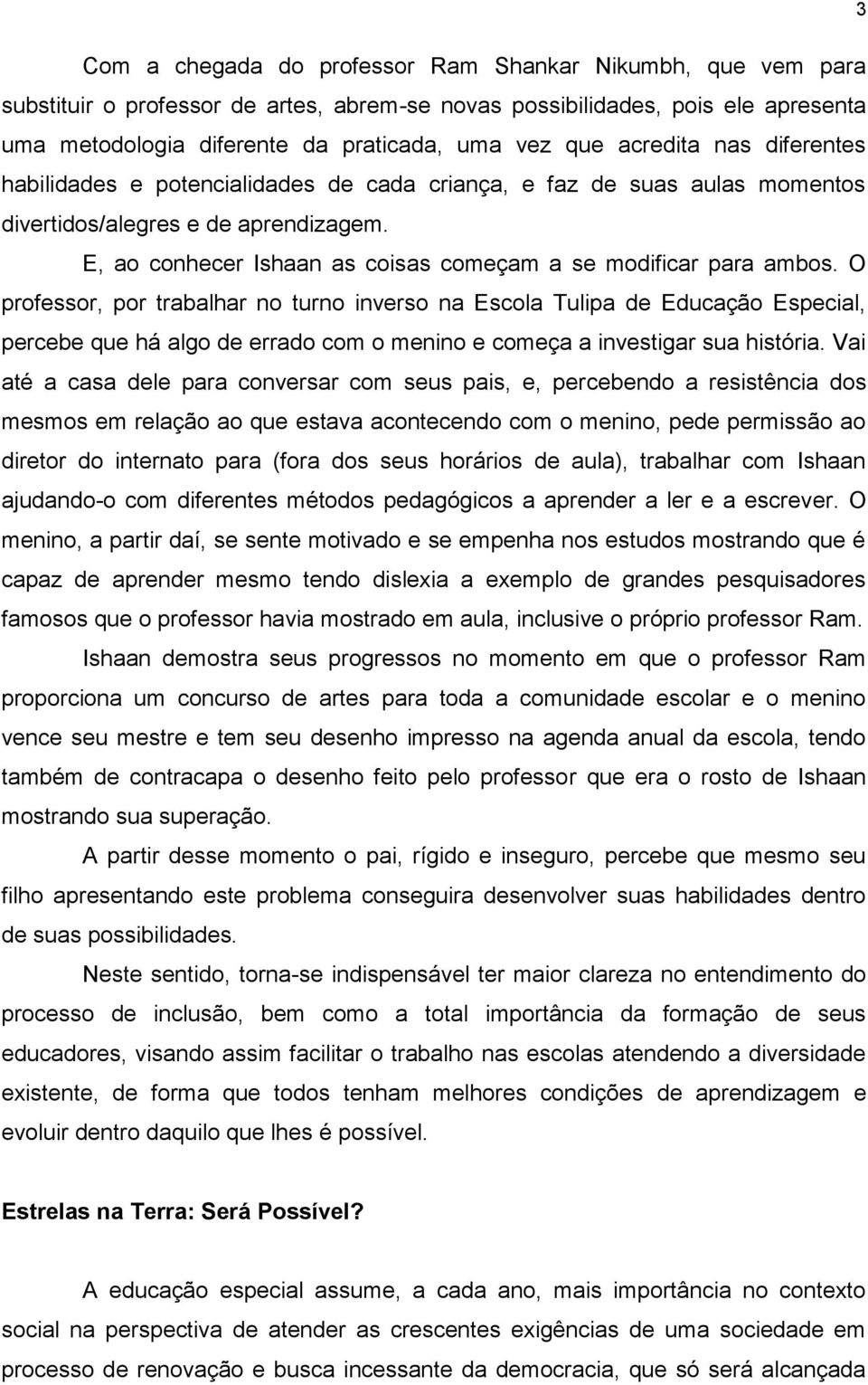 E, ao conhecer Ishaan as coisas começam a se modificar para ambos.