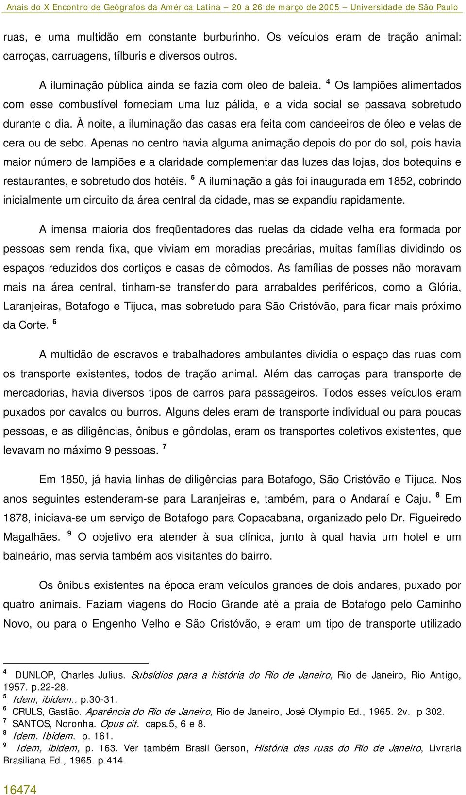 À noite, a iluminação das casas era feita com candeeiros de óleo e velas de cera ou de sebo.