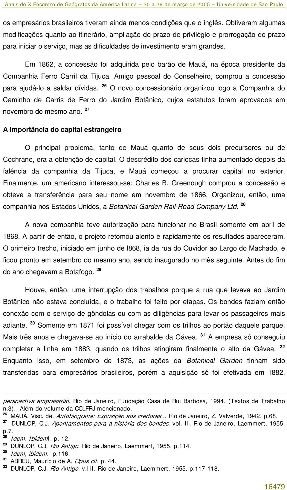 Em 1862, a concessão foi adquirida pelo barão de Mauá, na época presidente da Companhia Ferro Carril da Tijuca. Amigo pessoal do Conselheiro, comprou a concessão para ajudá-lo a saldar dívidas.