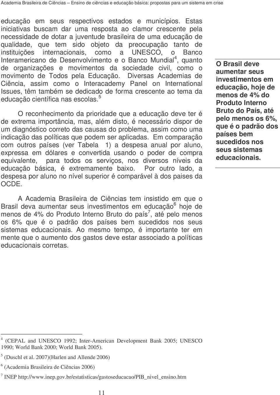 internacionais, como a UNESCO, o Banco Interamericano de Desenvolvimento e o Banco Mundial 4, quanto de organizações e movimentos da sociedade civil, como o movimento de Todos pela Educação.