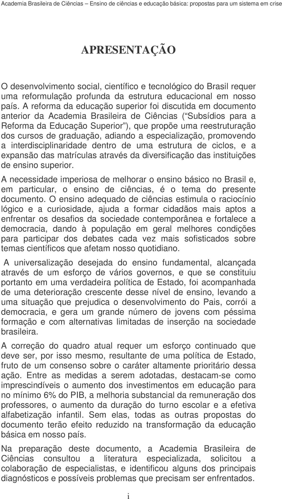 graduação, adiando a especialização, promovendo a interdisciplinaridade dentro de uma estrutura de ciclos, e a expansão das matrículas através da diversificação das instituições de ensino superior.