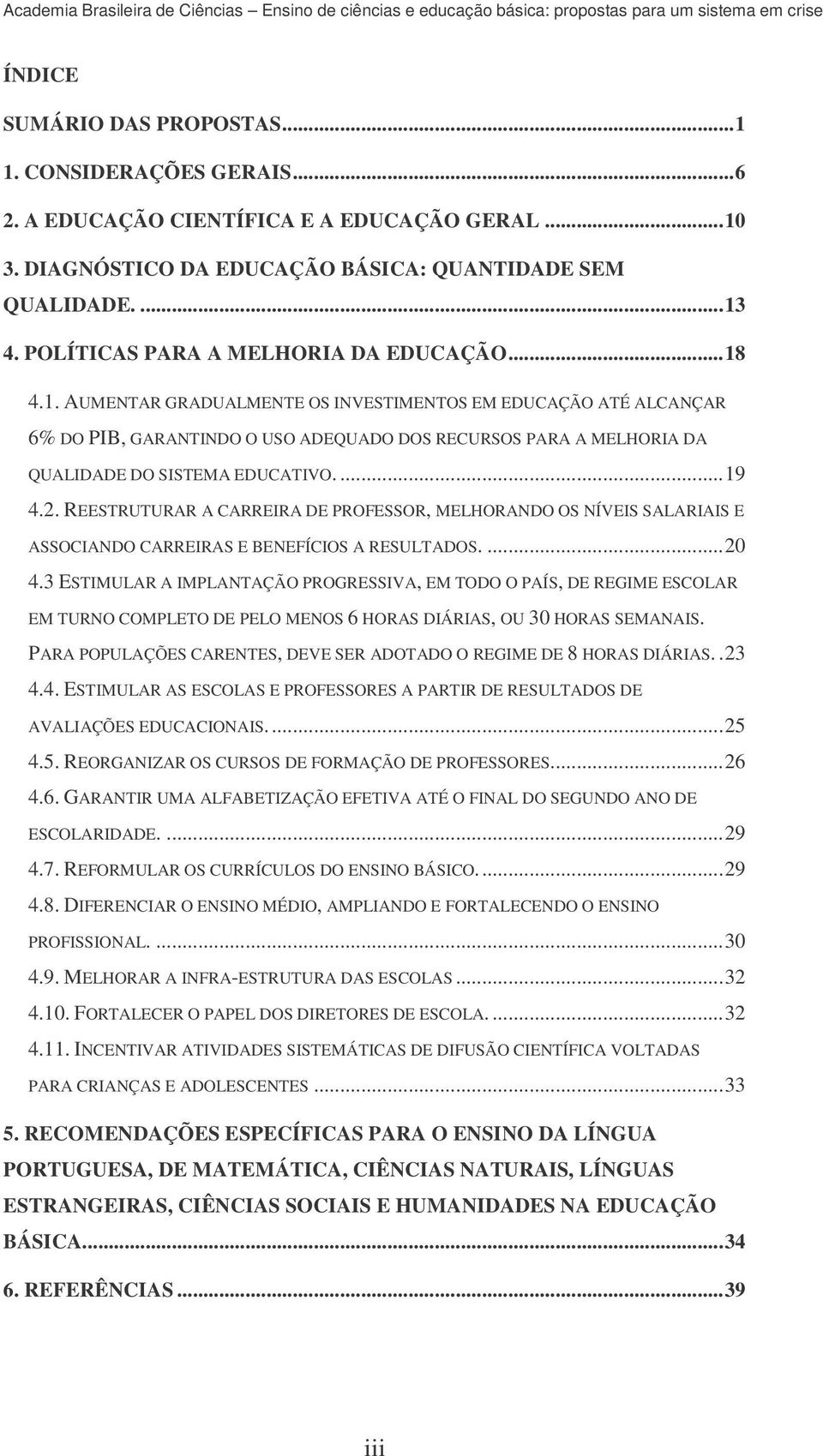 4.1. AUMENTAR GRADUALMENTE OS INVESTIMENTOS EM EDUCAÇÃO ATÉ ALCANÇAR 6% DO PIB, GARANTINDO O USO ADEQUADO DOS RECURSOS PARA A MELHORIA DA QUALIDADE DO SISTEMA EDUCATIVO....19 4.2.