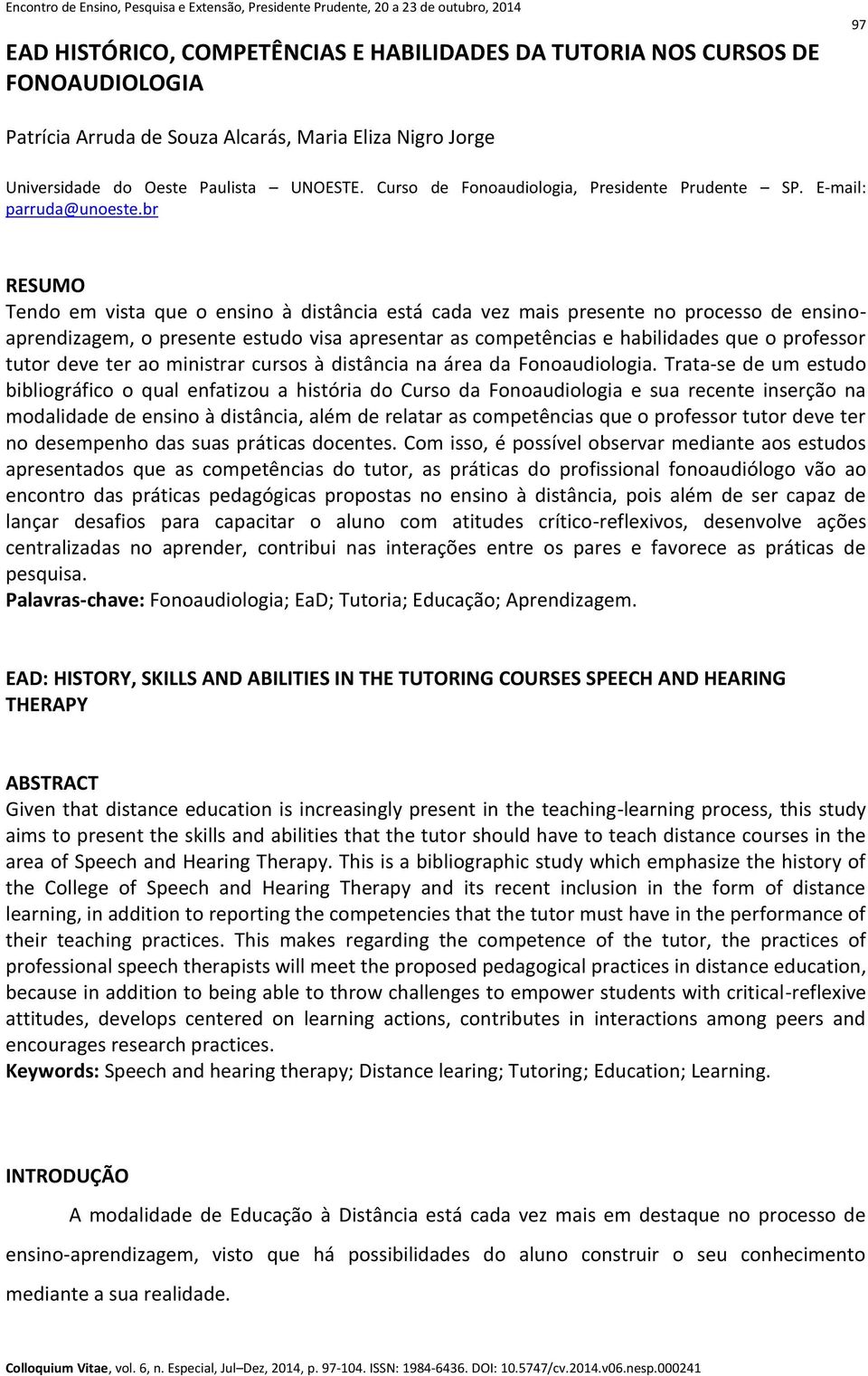 br RESUMO Tendo em vista que o ensino à distância está cada vez mais presente no processo de ensinoaprendizagem, o presente estudo visa apresentar as competências e habilidades que o professor tutor