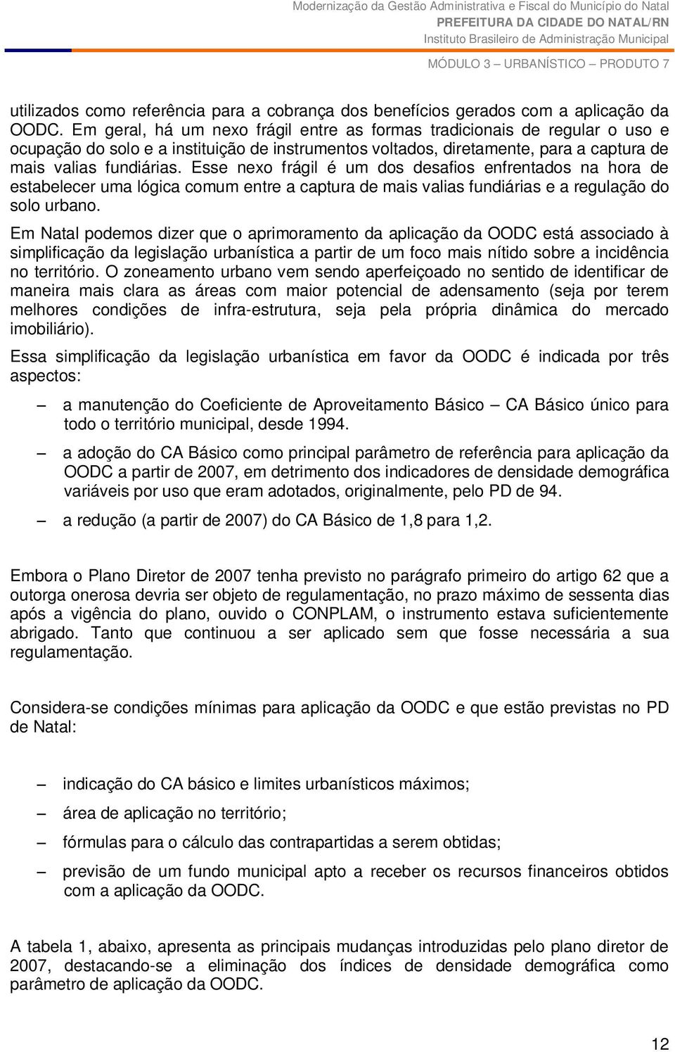 Esse nexo frágil é um dos desafios enfrentados na hora de estabelecer uma lógica comum entre a captura de mais valias fundiárias e a regulação do solo urbano.