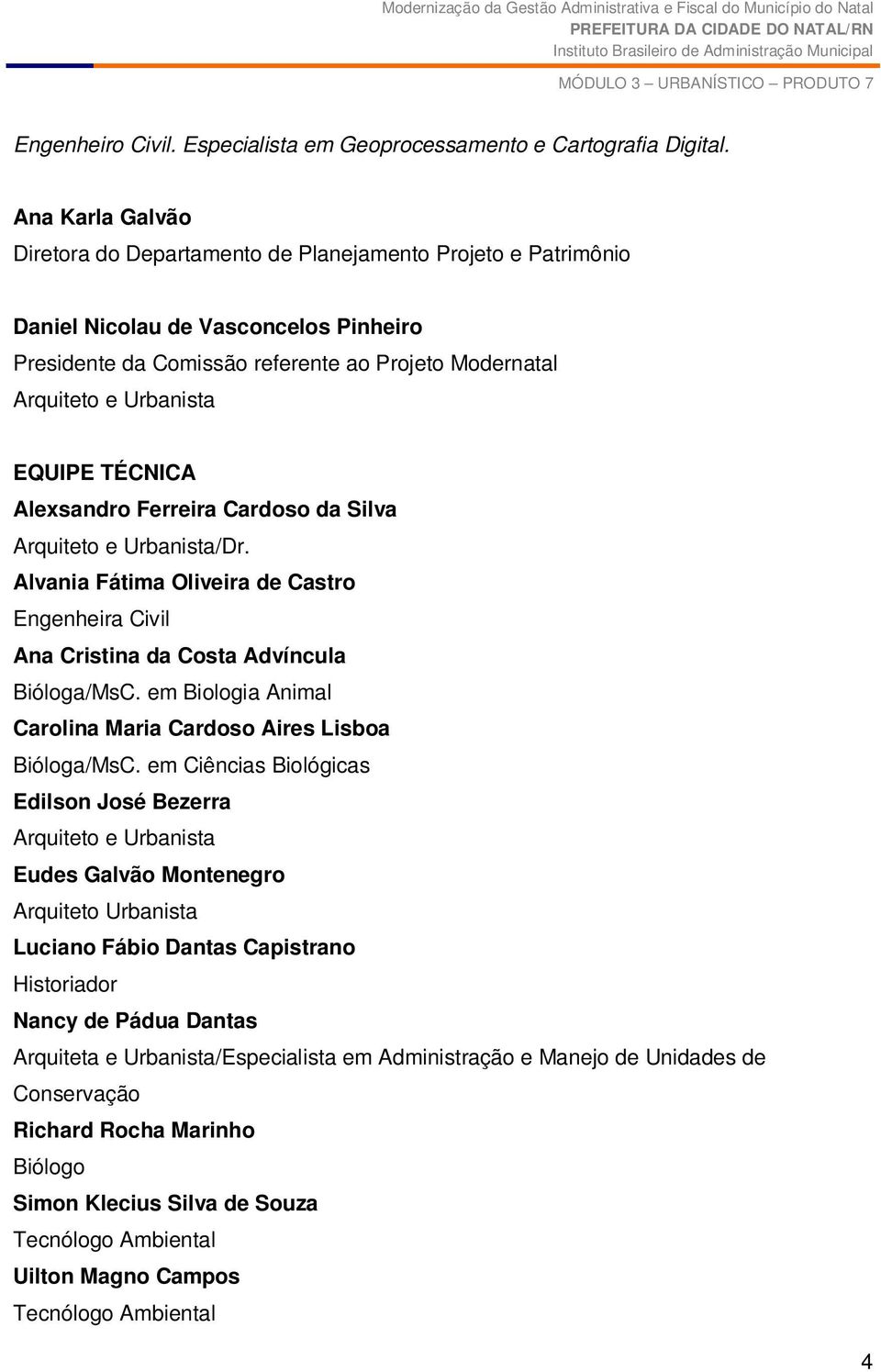 EQUIPE TÉCNICA Alexsandro Ferreira Cardoso da Silva Arquiteto e Urbanista/Dr. Alvania Fátima Oliveira de Castro Engenheira Civil Ana Cristina da Costa Advíncula Bióloga/MsC.