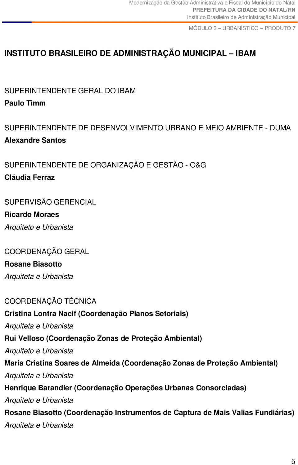 (Coordenação Planos Setoriais) Arquiteta e Urbanista Rui Velloso (Coordenação Zonas de Proteção Ambiental) Arquiteto e Urbanista Maria Cristina Soares de Almeida (Coordenação Zonas de Proteção