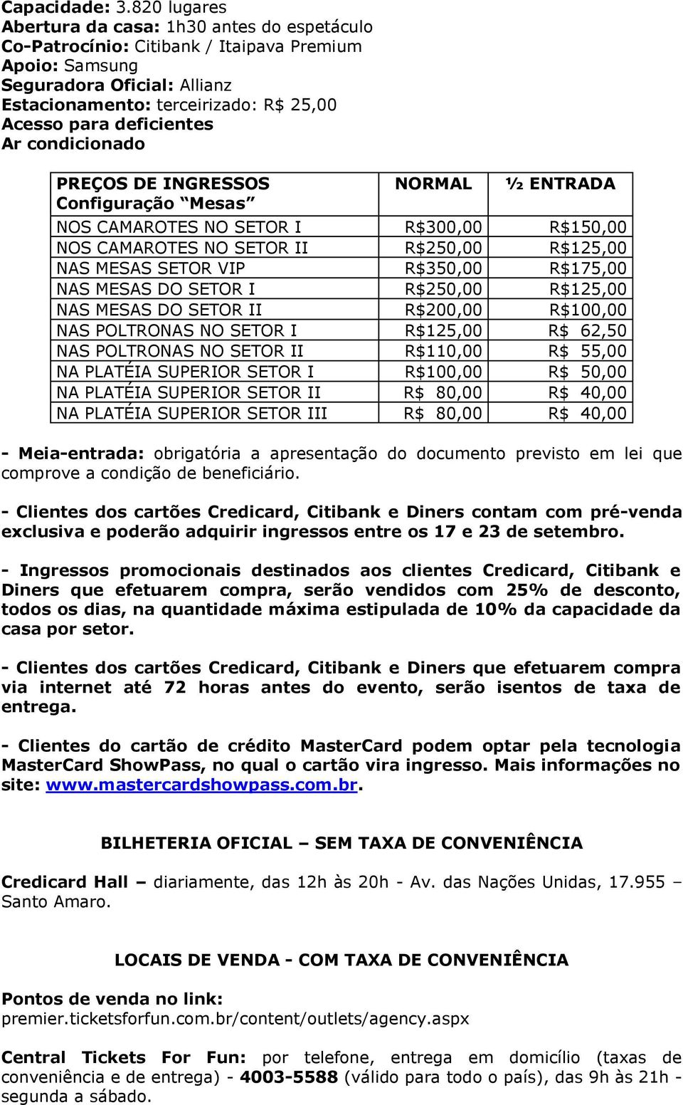 deficientes Ar condicionado PREÇOS DE INGRESSOS Configuração Mesas NORMAL ½ ENTRADA NOS CAMAROTES NO SETOR I R$300,00 R$150,00 NOS CAMAROTES NO SETOR II R$250,00 R$125,00 NAS MESAS SETOR VIP R$350,00