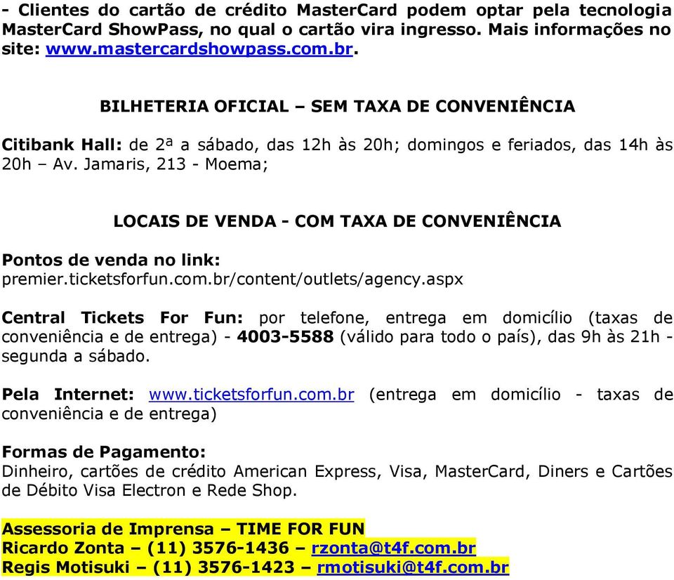 Jamaris, 213 - Moema; LOCAIS DE VENDA - COM TAXA DE CONVENIÊNCIA Pontos de venda no link: premier.ticketsforfun.com.br/content/outlets/agency.
