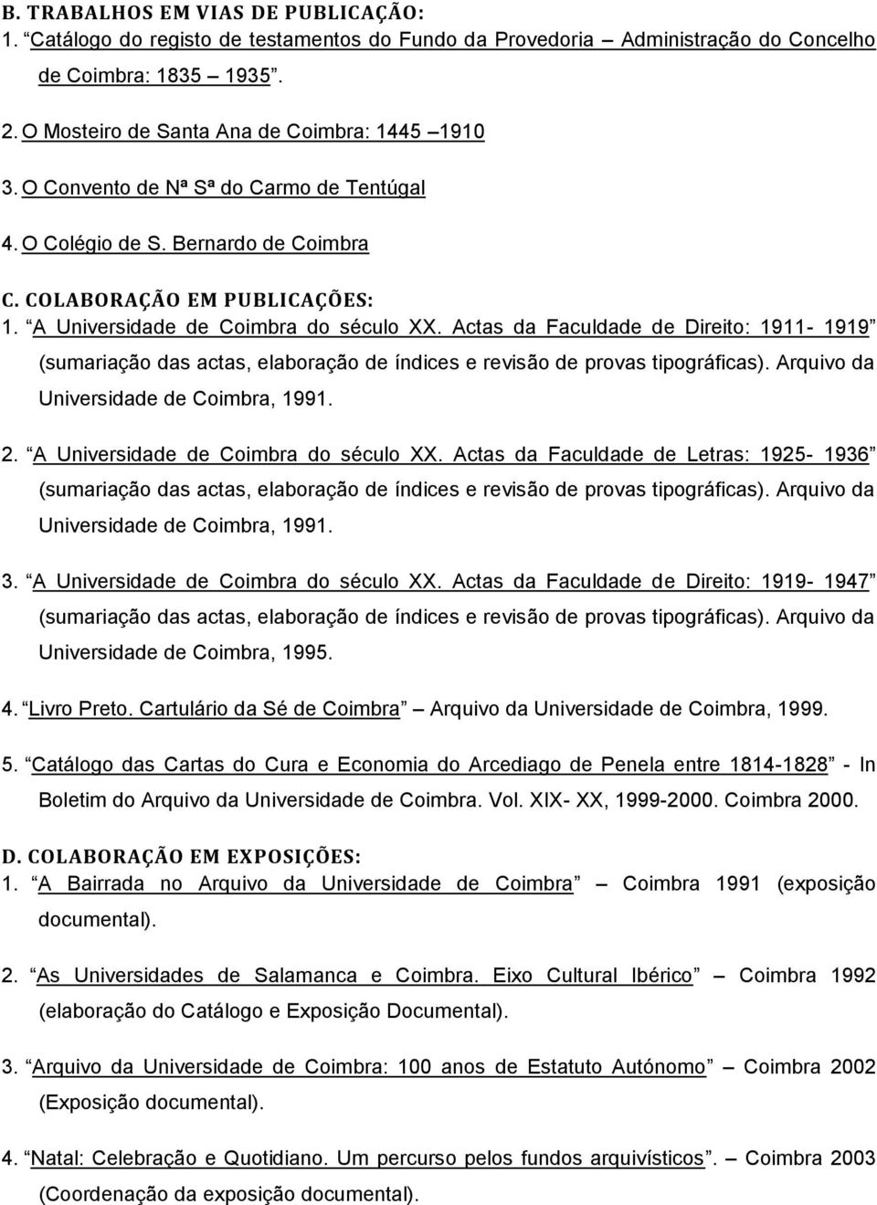 Actas da Faculdade de Direito: 1911-1919 (sumariação das actas, elaboração de índices e revisão de provas tipográficas). Arquivo da Universidade de Coimbra, 1991. 2.