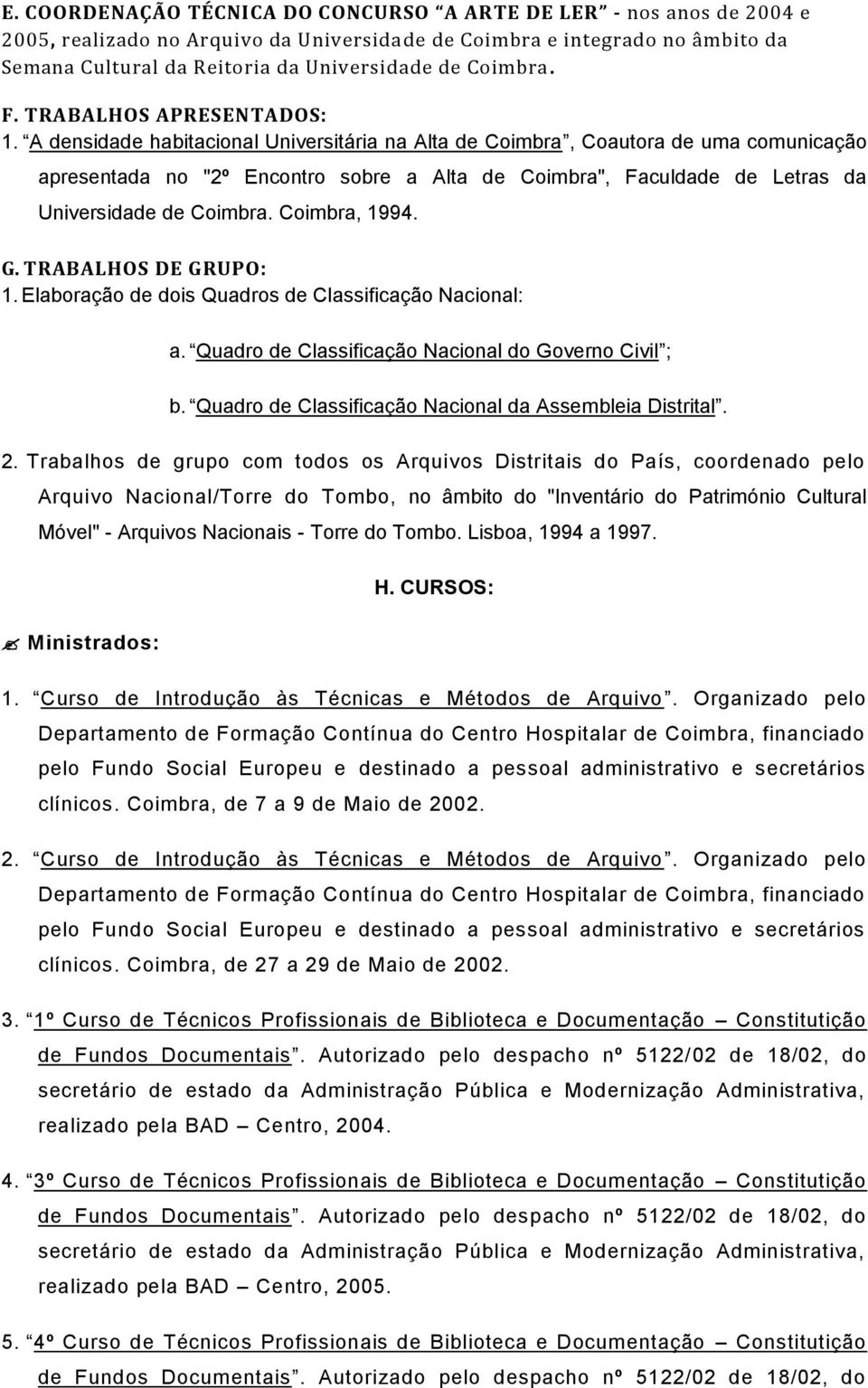 A densidade habitacional Universitária na Alta de Coimbra, Coautora de uma comunicação apresentada no "2º Encontro sobre a Alta de Coimbra", Faculdade de Letras da Universidade de Coimbra.