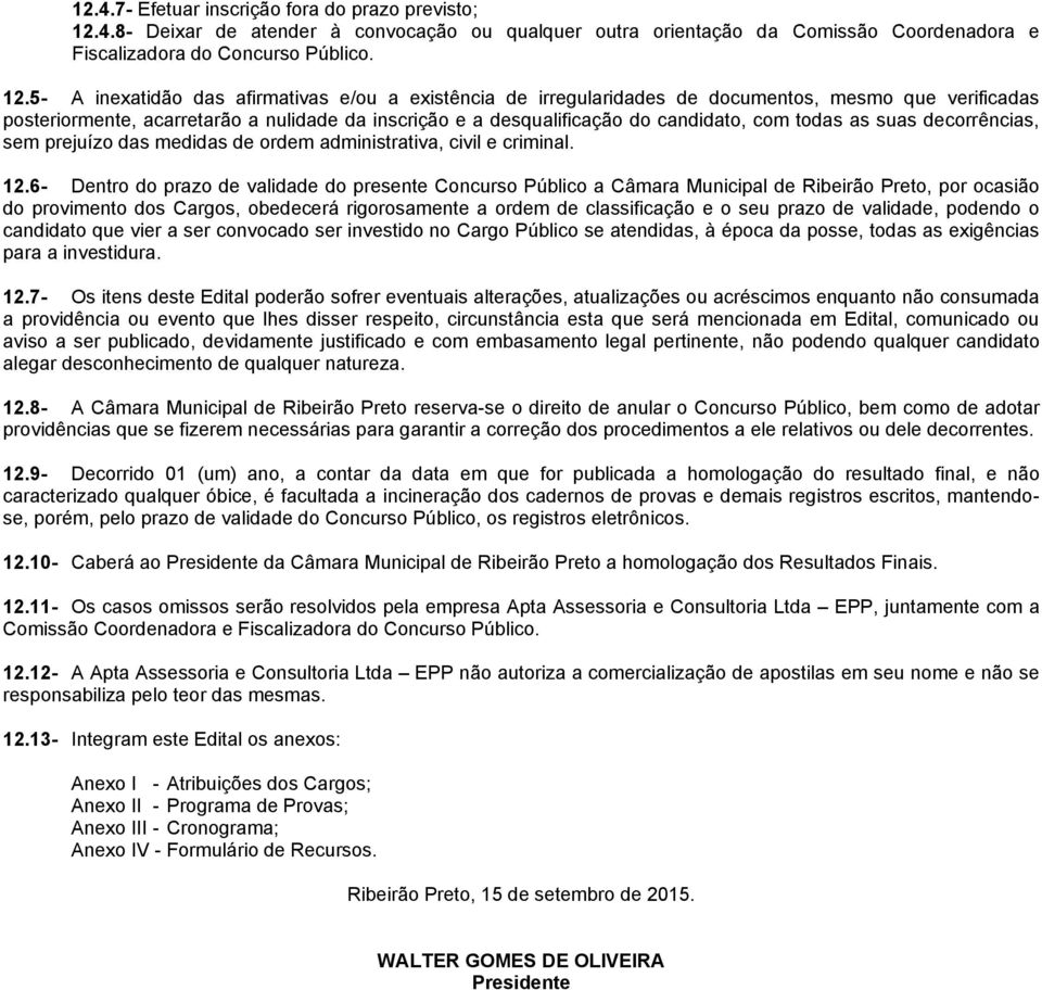 5- A inexatidão das afirmativas e/ou a existência de irregularidades de documentos, mesmo que verificadas posteriormente, acarretarão a nulidade da inscrição e a desqualificação do candidato, com