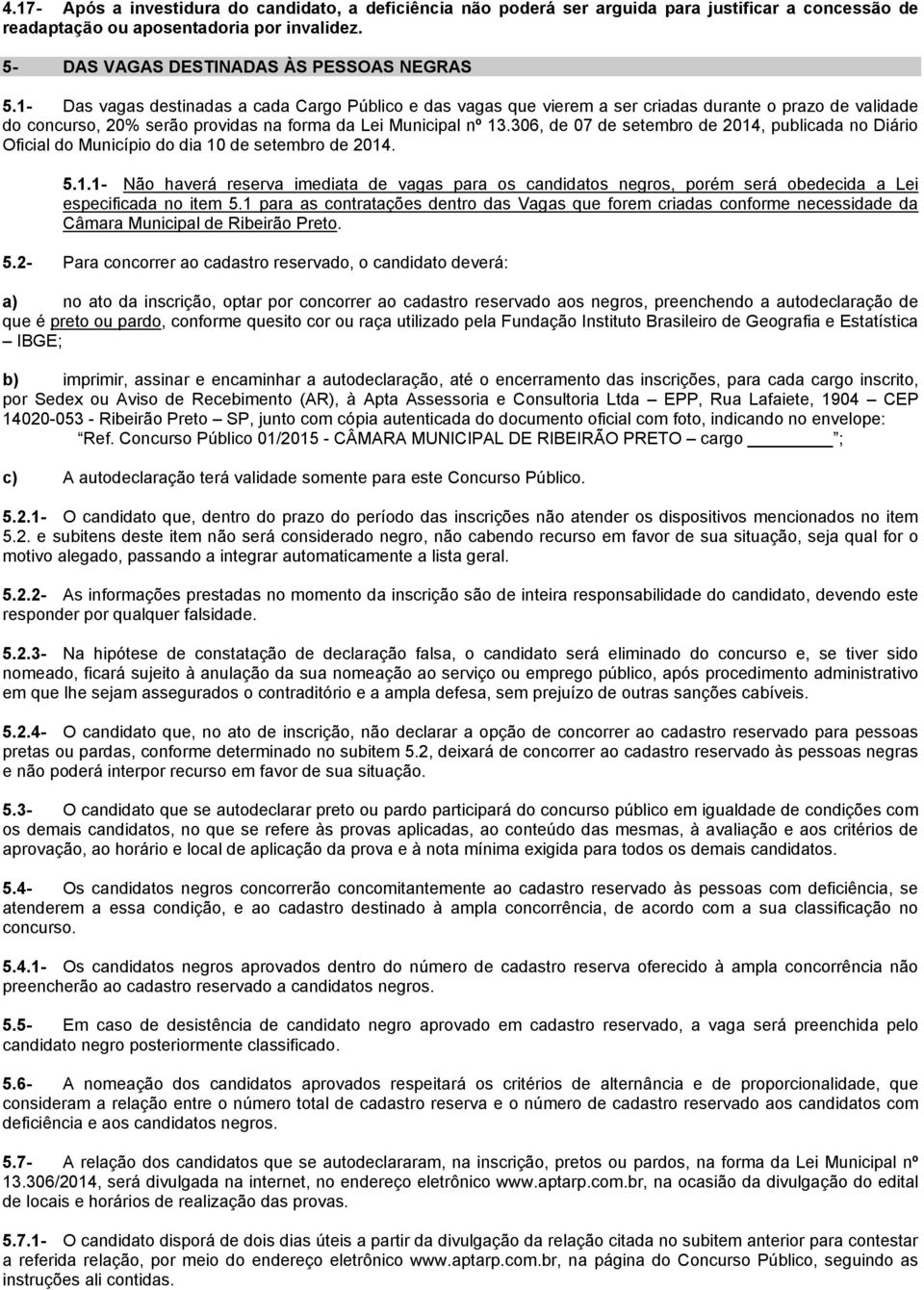 306, de 07 de setembro de 2014, publicada no Diário Oficial do Município do dia 10 de setembro de 2014. 5.1.1- Não haverá reserva imediata de vagas para os candidatos negros, porém será obedecida a Lei especificada no item 5.