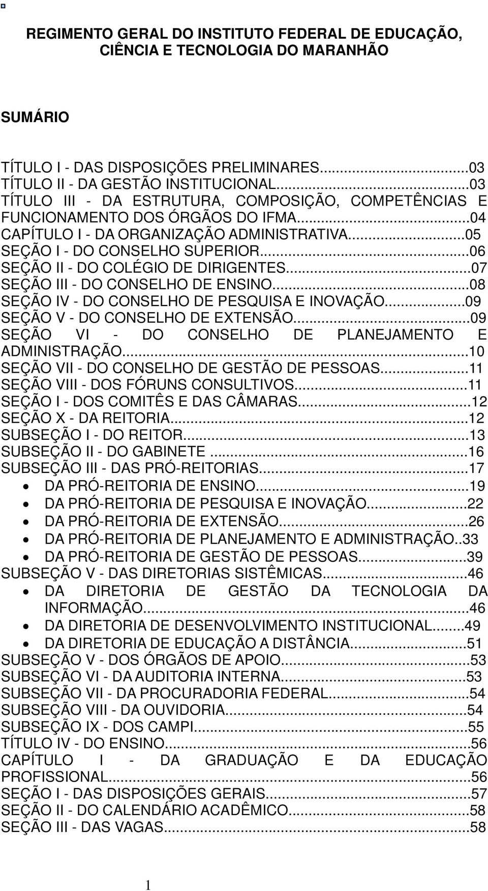 ..06 SEÇÃO II - DO COLÉGIO DE DIRIGENTES...07 SEÇÃO III - DO CONSELHO DE ENSINO...08 SEÇÃO IV - DO CONSELHO DE PESQUISA E INOVAÇÃO...09 SEÇÃO V - DO CONSELHO DE EXTENSÃO.