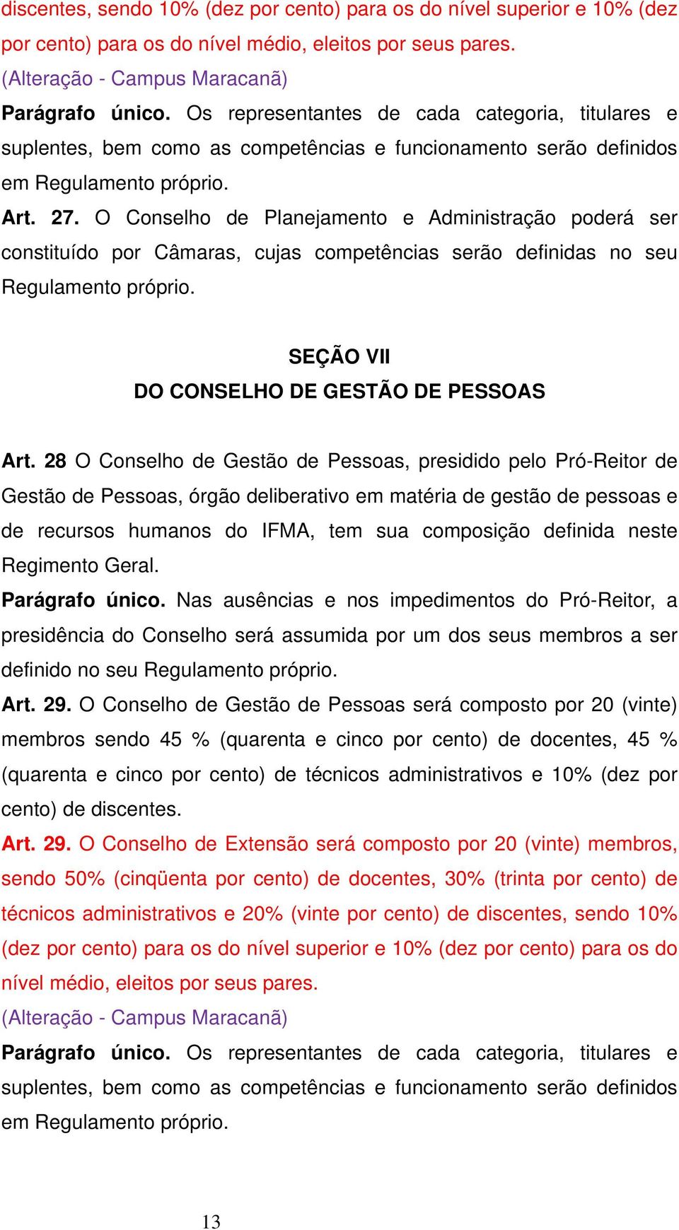 O Conselho de Planejamento e Administração poderá ser constituído por Câmaras, cujas competências serão definidas no seu Regulamento próprio. SEÇÃO VII DO CONSELHO DE GESTÃO DE PESSOAS Art.