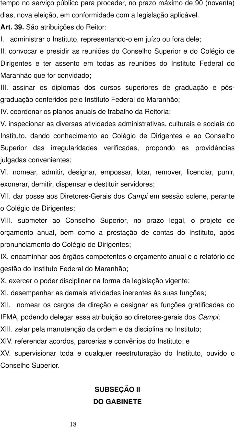 convocar e presidir as reuniões do Conselho Superior e do Colégio de Dirigentes e ter assento em todas as reuniões do Instituto Federal do Maranhão que for convidado; III.