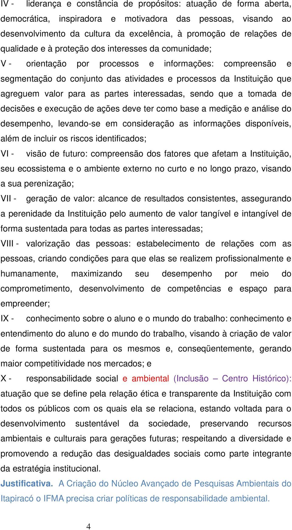 para as partes interessadas, sendo que a tomada de decisões e execução de ações deve ter como base a medição e análise do desempenho, levando-se em consideração as informações disponíveis, além de