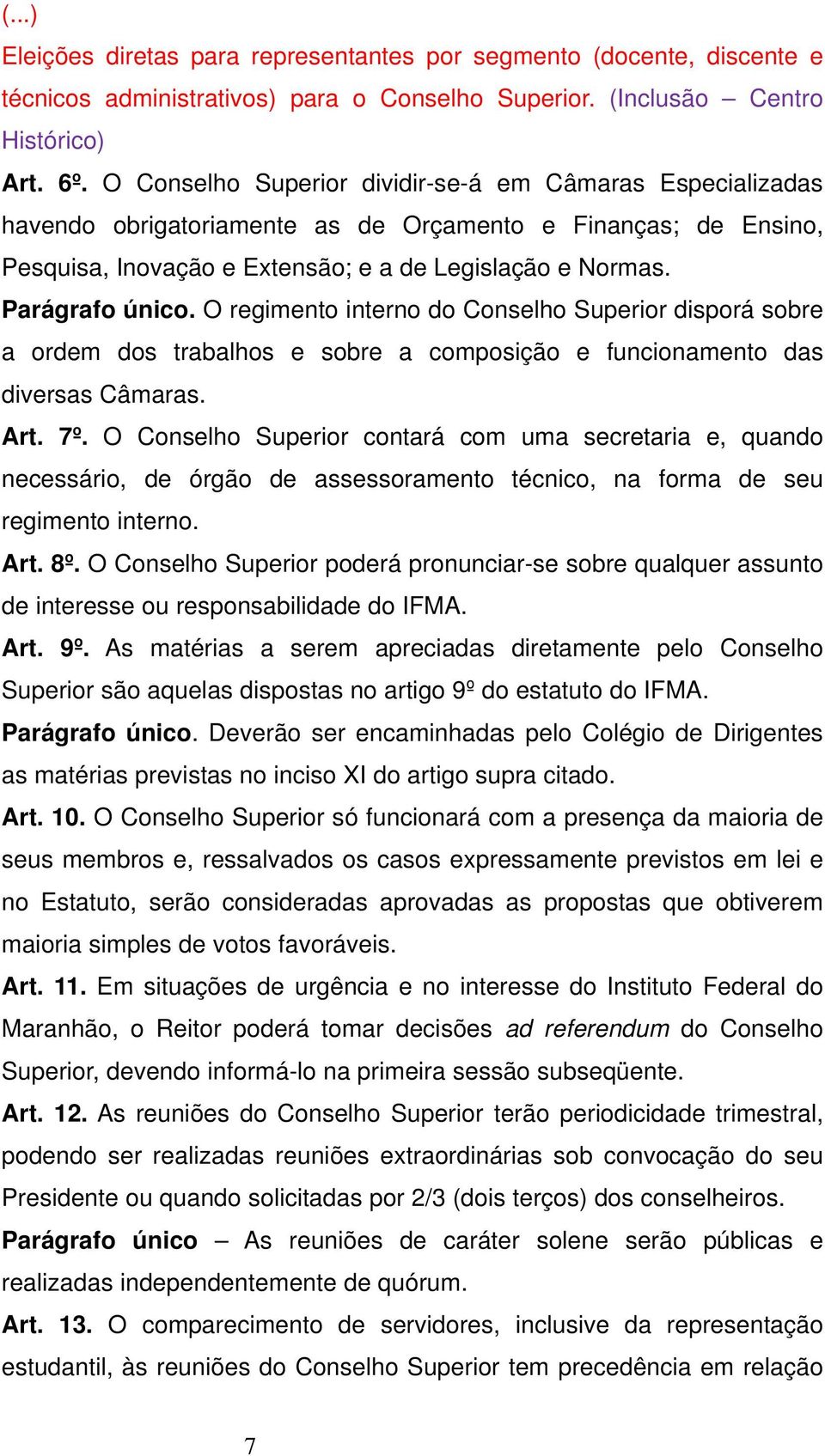 O regimento interno do Conselho Superior disporá sobre a ordem dos trabalhos e sobre a composição e funcionamento das diversas Câmaras. Art. 7º.