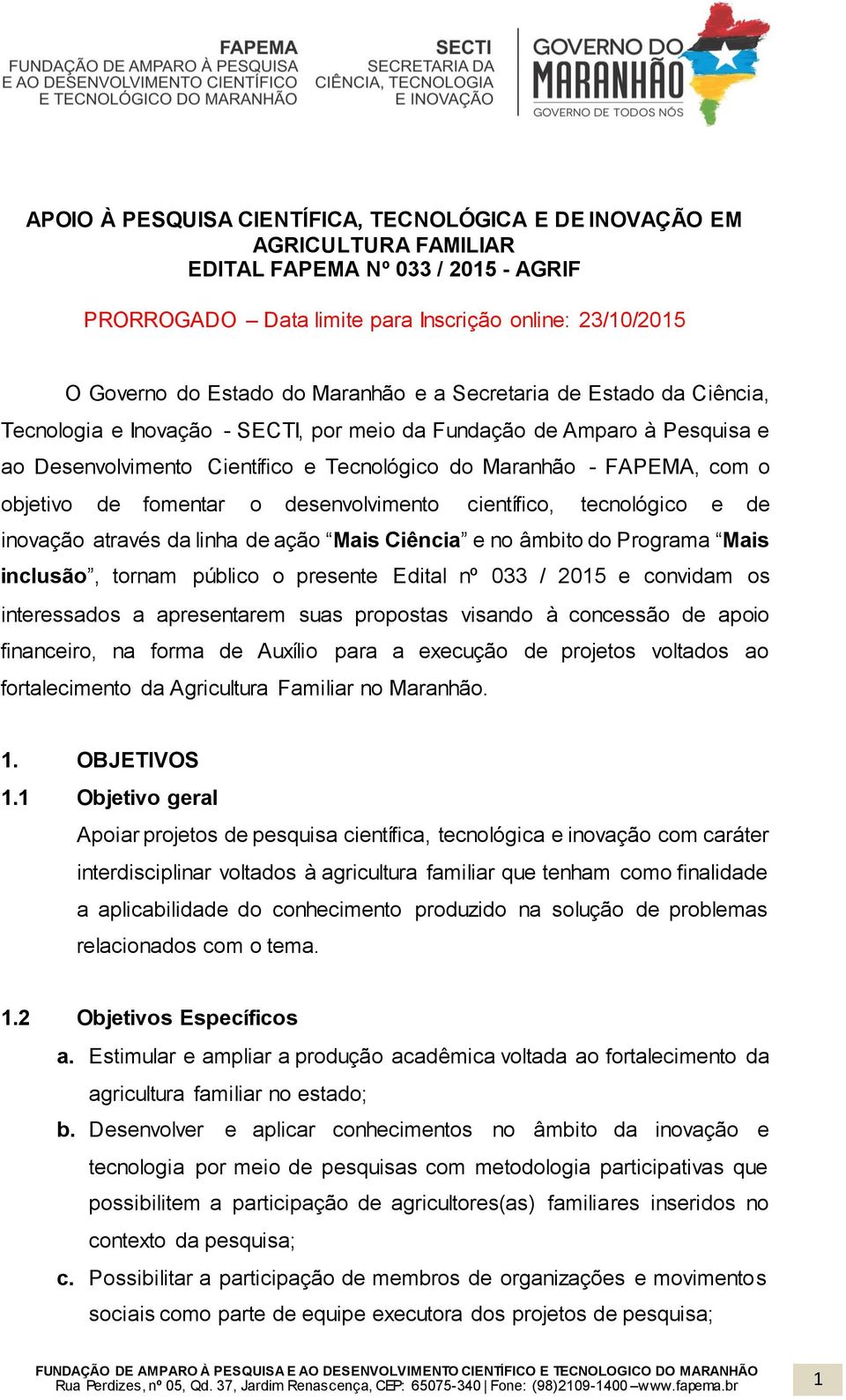 objetivo de fomentar o desenvolvimento científico, tecnológico e de inovação através da linha de ação Mais Ciência e no âmbito do Programa Mais inclusão, tornam público o presente Edital nº 033 /