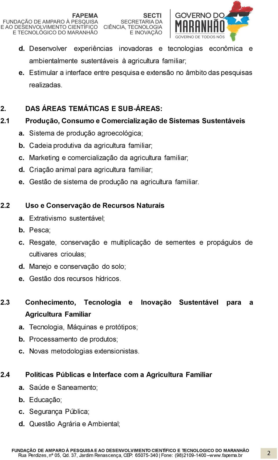 Sistema de produção agroecológica; b. Cadeia produtiva da agricultura familiar; c. Marketing e comercialização da agricultura familiar; d. Criação animal para agricultura familiar; e.